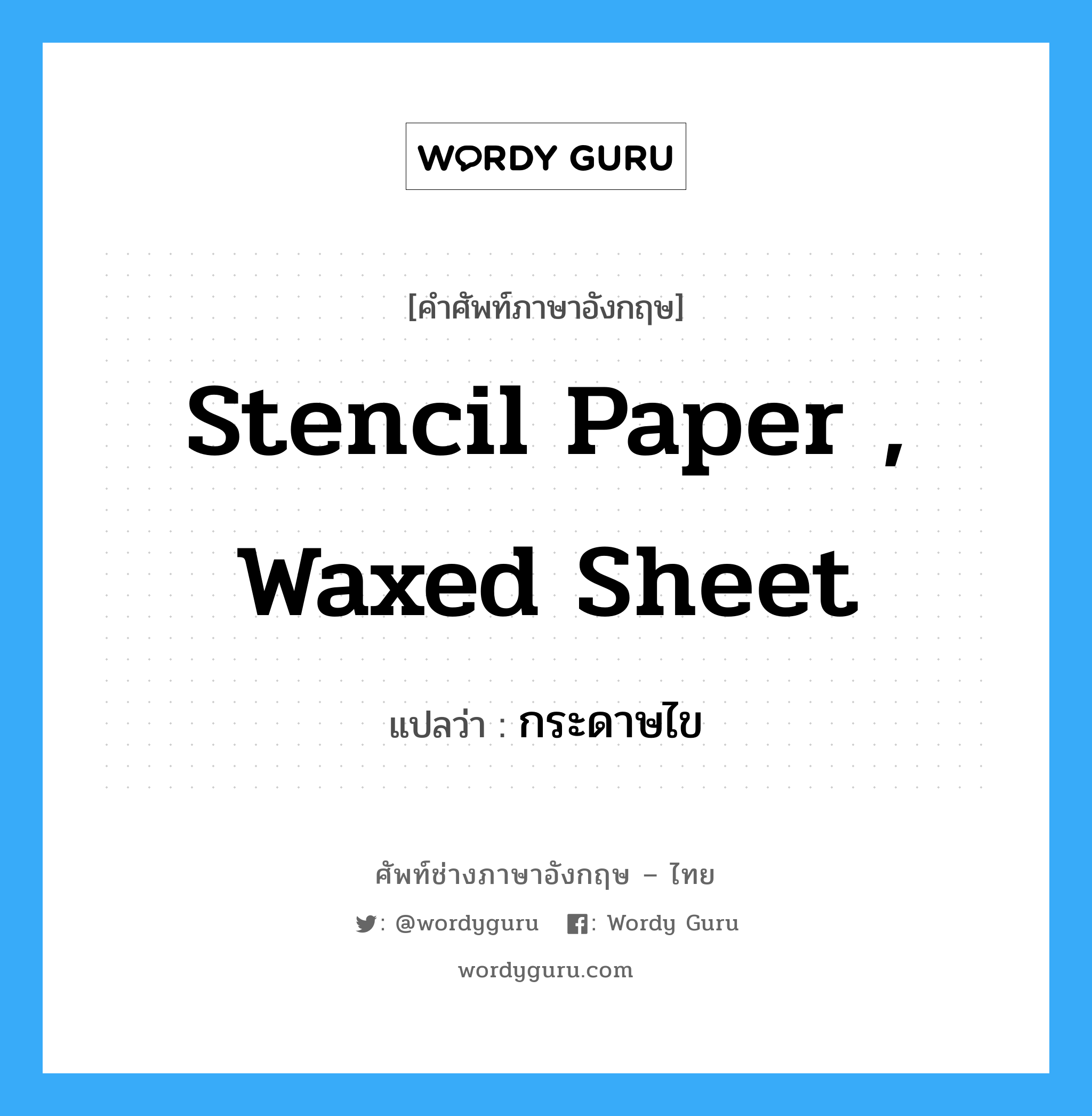 กระดาษไข ภาษาอังกฤษ?, คำศัพท์ช่างภาษาอังกฤษ - ไทย กระดาษไข คำศัพท์ภาษาอังกฤษ กระดาษไข แปลว่า stencil paper , waxed sheet