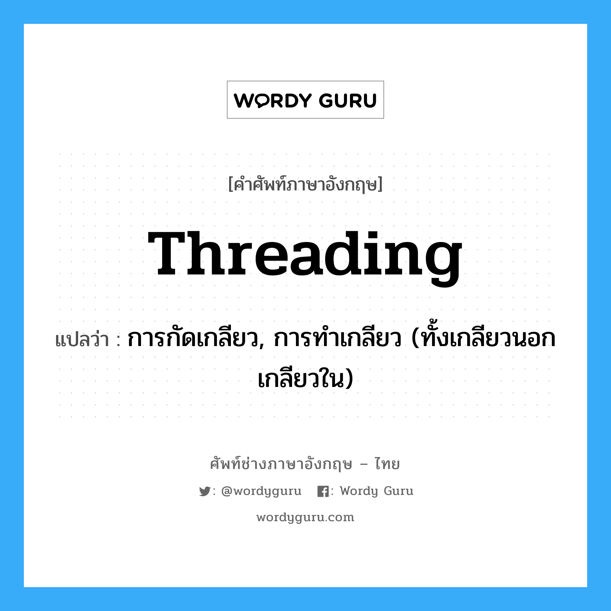 การกัดเกลียว, การทำเกลียว (ทั้งเกลียวนอกเกลียวใน) ภาษาอังกฤษ?, คำศัพท์ช่างภาษาอังกฤษ - ไทย การกัดเกลียว, การทำเกลียว (ทั้งเกลียวนอกเกลียวใน) คำศัพท์ภาษาอังกฤษ การกัดเกลียว, การทำเกลียว (ทั้งเกลียวนอกเกลียวใน) แปลว่า threading