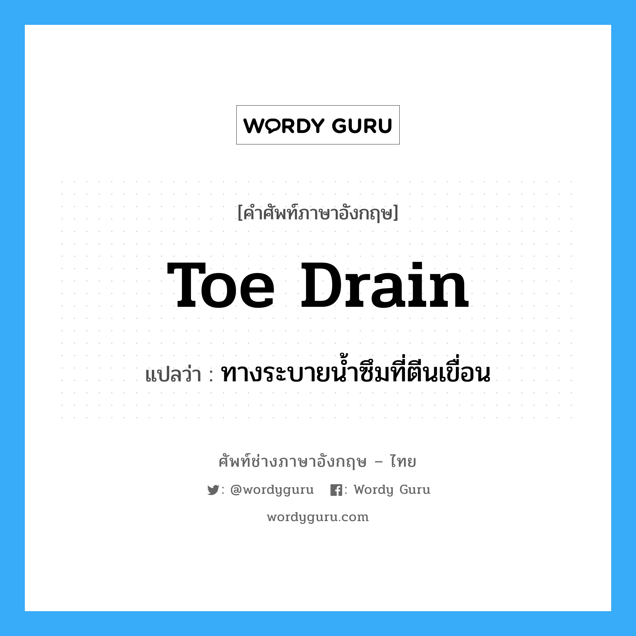 toe drain แปลว่า?, คำศัพท์ช่างภาษาอังกฤษ - ไทย toe drain คำศัพท์ภาษาอังกฤษ toe drain แปลว่า ทางระบายน้ำซึมที่ตีนเขื่อน