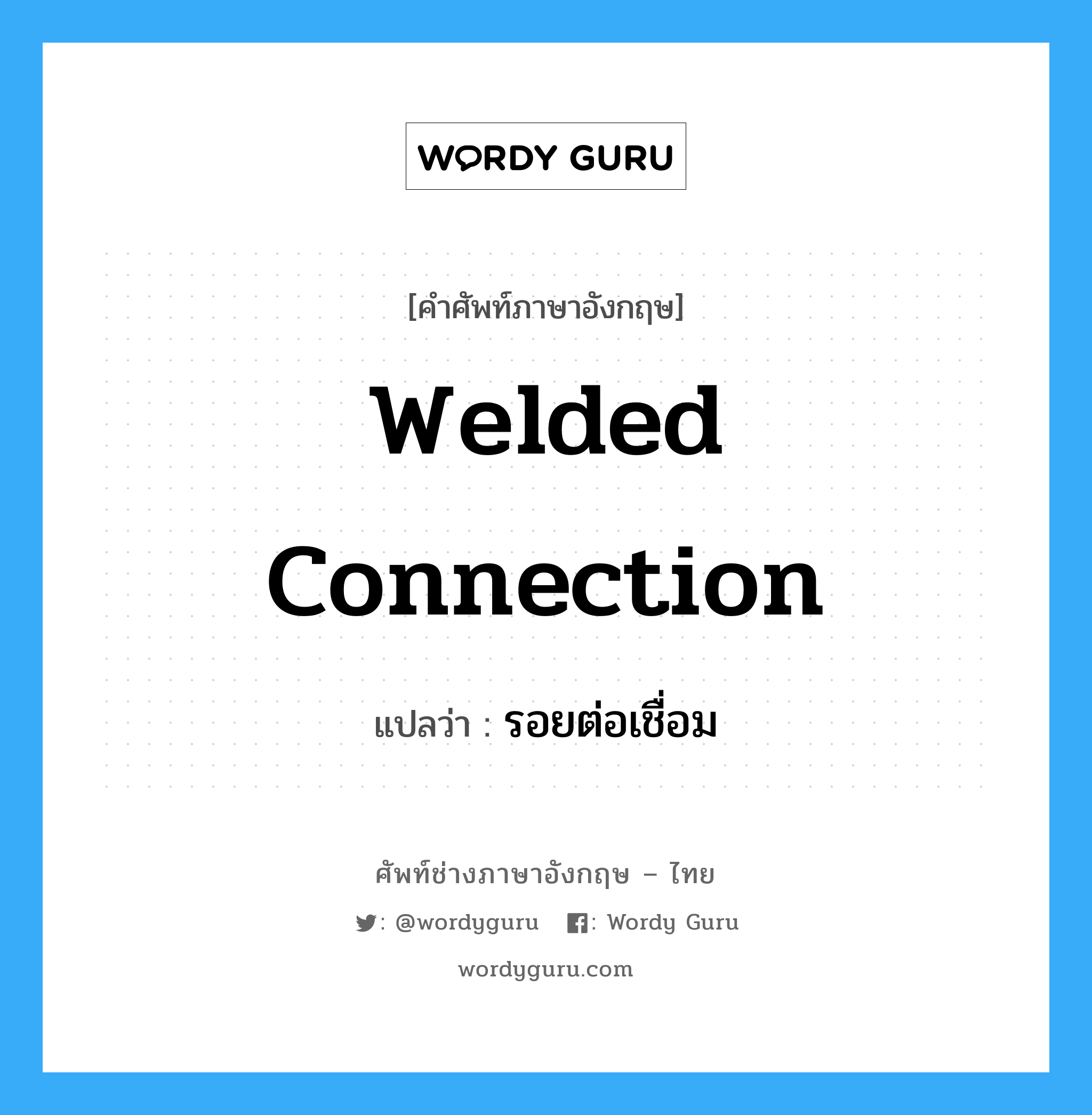 welded connection แปลว่า?, คำศัพท์ช่างภาษาอังกฤษ - ไทย welded connection คำศัพท์ภาษาอังกฤษ welded connection แปลว่า รอยต่อเชื่อม