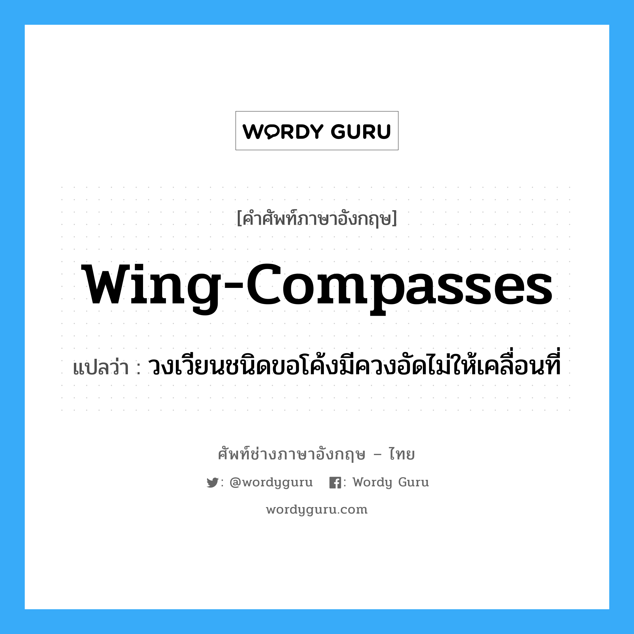 wing-compasses แปลว่า?, คำศัพท์ช่างภาษาอังกฤษ - ไทย wing-compasses คำศัพท์ภาษาอังกฤษ wing-compasses แปลว่า วงเวียนชนิดขอโค้งมีควงอัดไม่ให้เคลื่อนที่