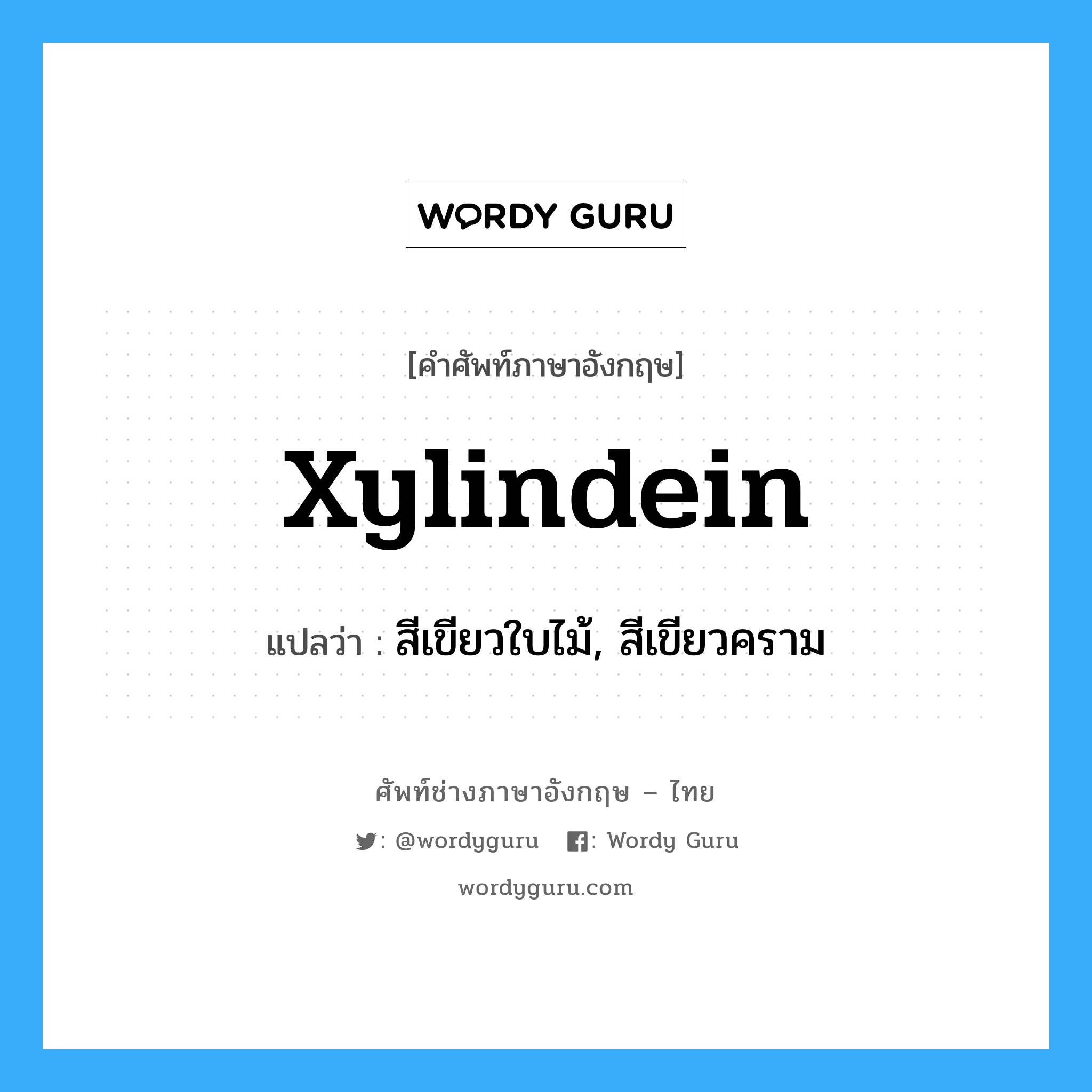 xylindein แปลว่า?, คำศัพท์ช่างภาษาอังกฤษ - ไทย xylindein คำศัพท์ภาษาอังกฤษ xylindein แปลว่า สีเขียวใบไม้, สีเขียวคราม