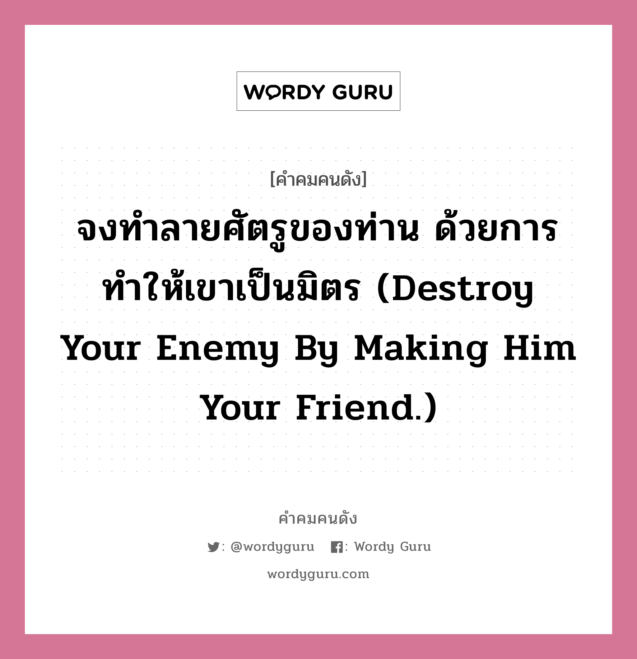 จงทำลายศัตรูของท่าน ด้วยการทำให้เขาเป็นมิตร (Destroy your enemy by making him your friend.), คำคมคนดัง จงทำลายศัตรูของท่าน ด้วยการทำให้เขาเป็นมิตร (Destroy your enemy by making him your friend.) หมวด อับราฮัม ลิงคอล์น หมวด อับราฮัม ลิงคอล์น