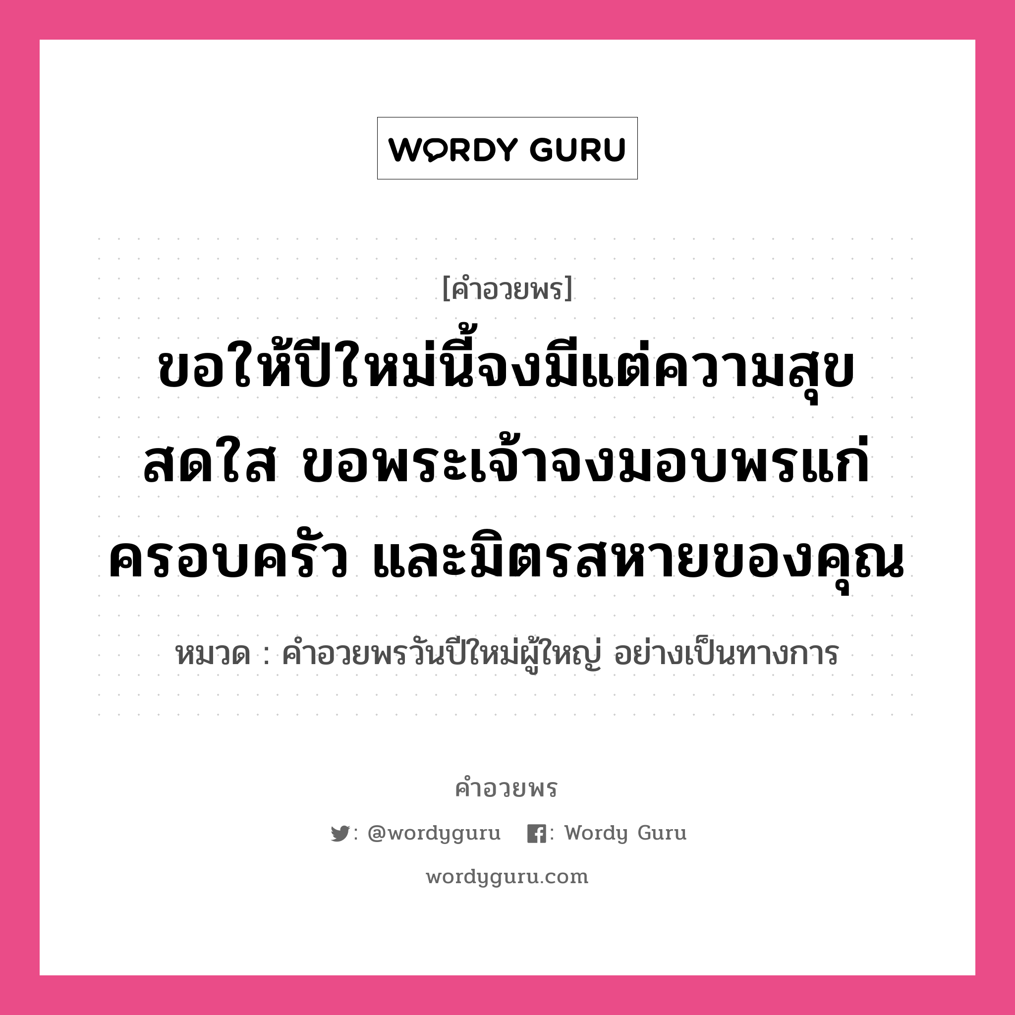 คำอวยพร ขอให้ปีใหม่นี้จงมีแต่ความสุข สดใส ขอพระเจ้าจงมอบพรแก่ครอบครัว และมิตรสหายของคุณ คืออะไร?, หมวด คำอวยพรวันปีใหม่ผู้ใหญ่ อย่างเป็นทางการ หมวด คำอวยพรวันปีใหม่ผู้ใหญ่ อย่างเป็นทางการ