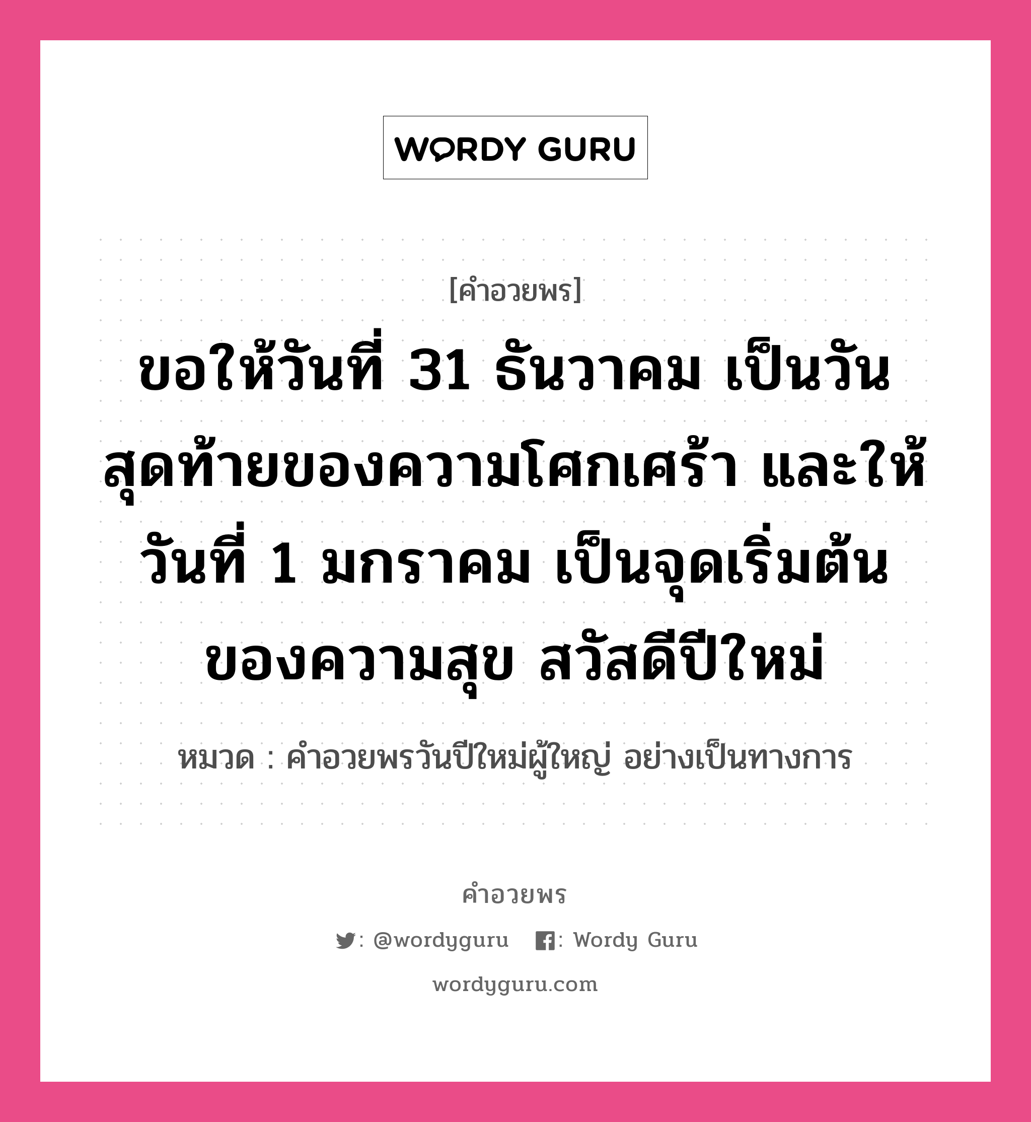 คำอวยพร ขอให้วันที่ 31 ธันวาคม เป็นวันสุดท้ายของความโศกเศร้า และให้วันที่ 1 มกราคม เป็นจุดเริ่มต้นของความสุข สวัสดีปีใหม่ คืออะไร?, หมวด คำอวยพรวันปีใหม่ผู้ใหญ่ อย่างเป็นทางการ หมวด คำอวยพรวันปีใหม่ผู้ใหญ่ อย่างเป็นทางการ