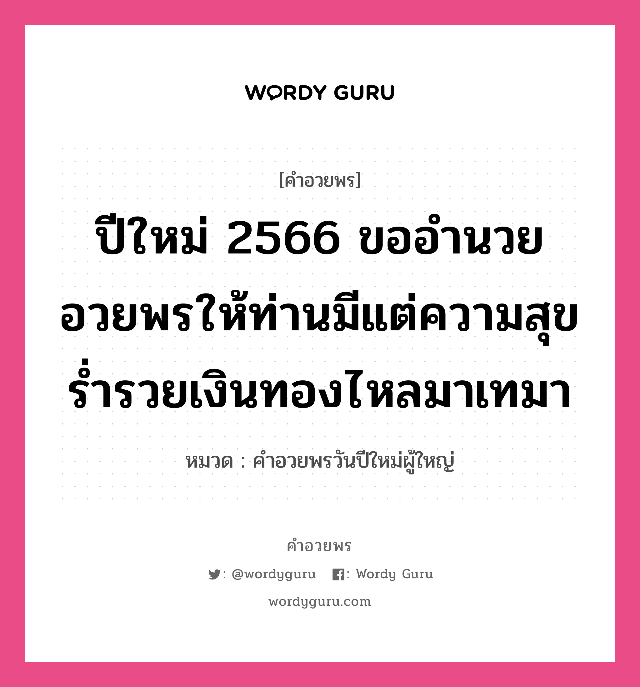 คำอวยพร ปีใหม่ 2566 ขออำนวยอวยพรให้ท่านมีแต่ความสุข ร่ำรวยเงินทองไหลมาเทมา คืออะไร?, หมวด คำอวยพรวันปีใหม่ผู้ใหญ่ หมวด คำอวยพรวันปีใหม่ผู้ใหญ่