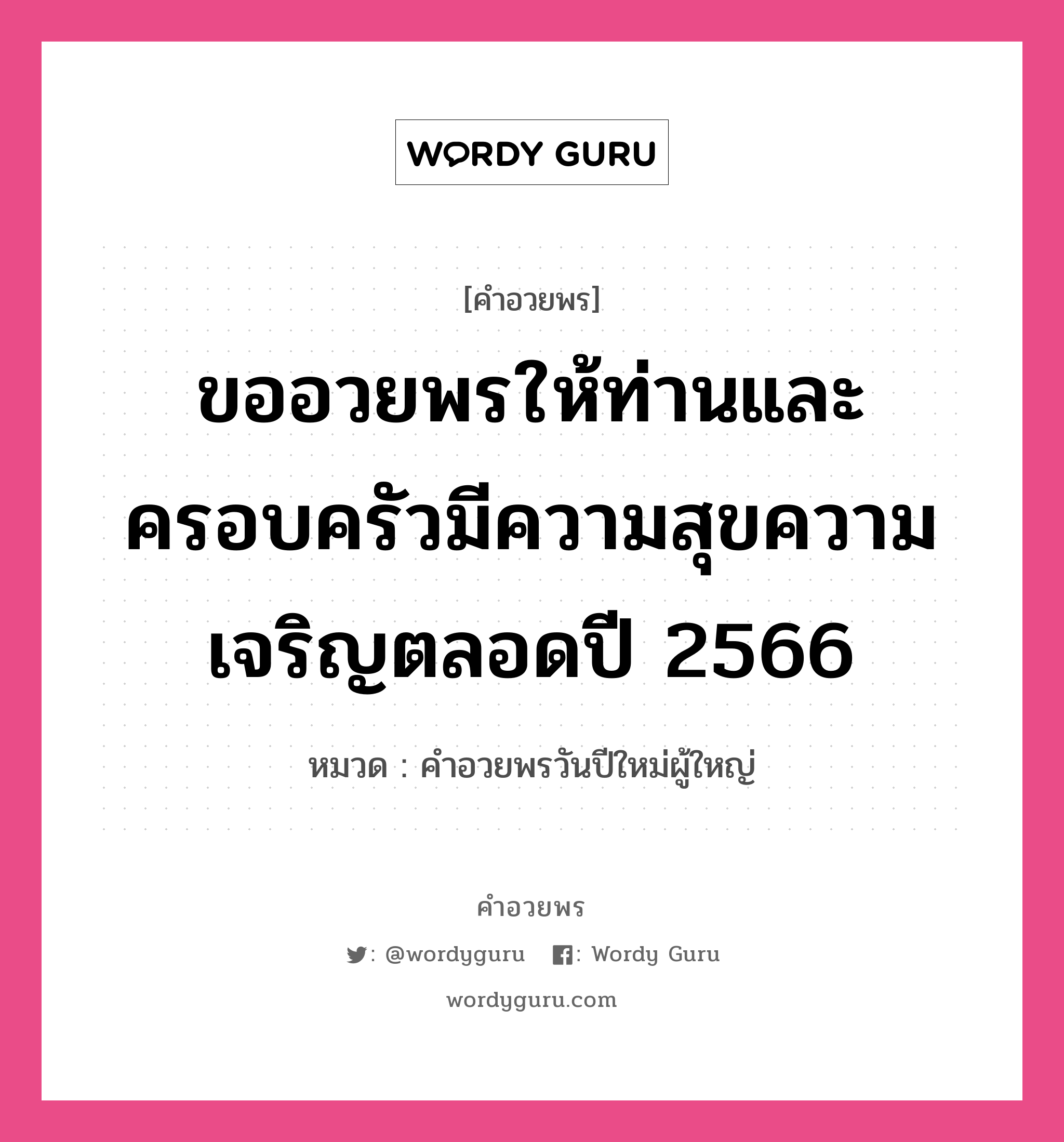 ขออวยพรให้ท่านและครอบครัวมีความสุขความเจริญตลอดปี 2566 คำศัพท์ในกลุ่มประเภท คำอวยพรวันปีใหม่ผู้ใหญ่, หมวด คำอวยพรวันปีใหม่ผู้ใหญ่ หมวด คำอวยพรวันปีใหม่ผู้ใหญ่