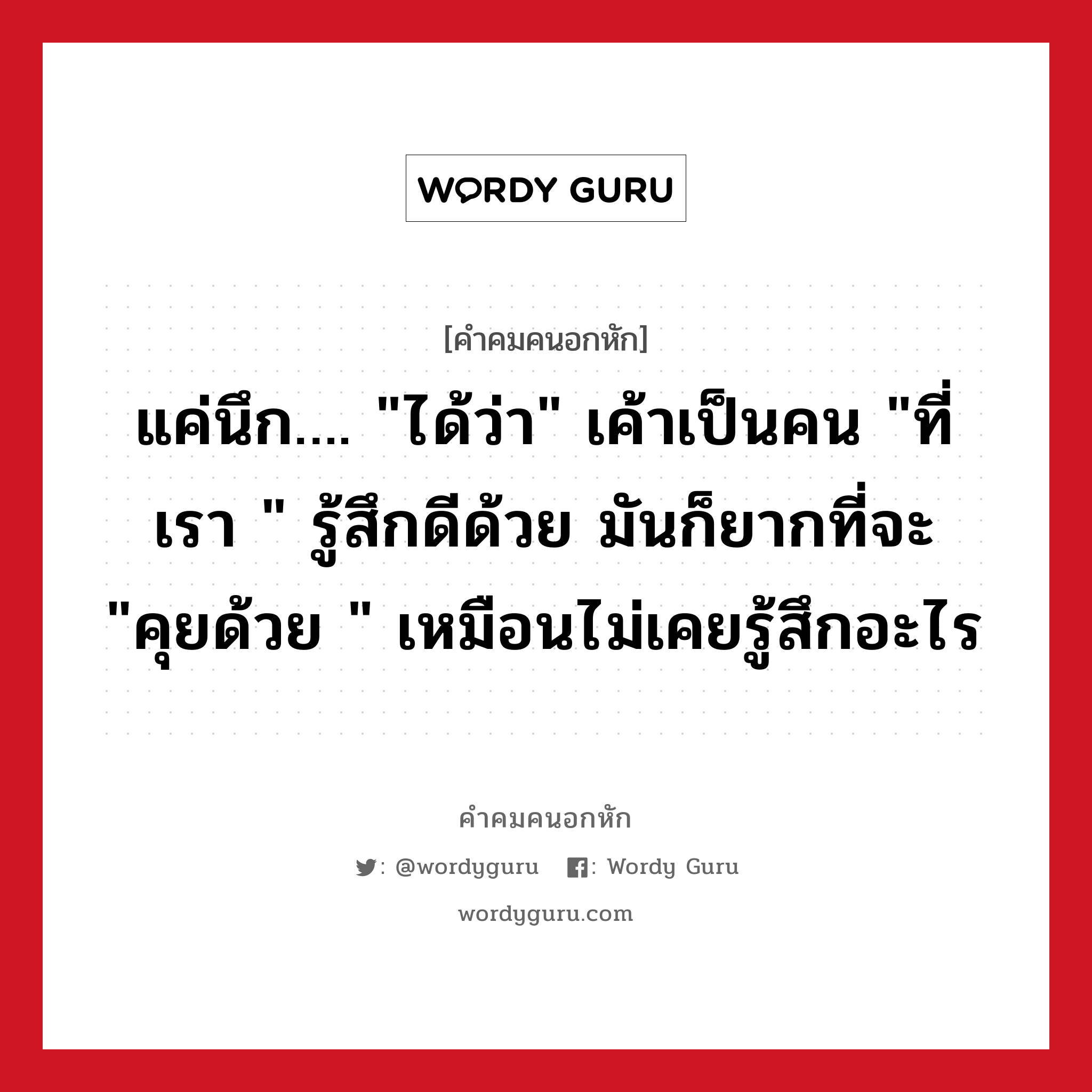 แค่นึก…. &#34;ได้ว่า&#34; เค้าเป็นคน &#34;ที่เรา &#34; รู้สึกดีด้วย มันก็ยากที่จะ &#34;คุยด้วย &#34; เหมือนไม่เคยรู้สึกอะไร, คําคมคนอกหัก แค่นึก…. &#34;ได้ว่า&#34; เค้าเป็นคน &#34;ที่เรา &#34; รู้สึกดีด้วย มันก็ยากที่จะ &#34;คุยด้วย &#34; เหมือนไม่เคยรู้สึกอะไร