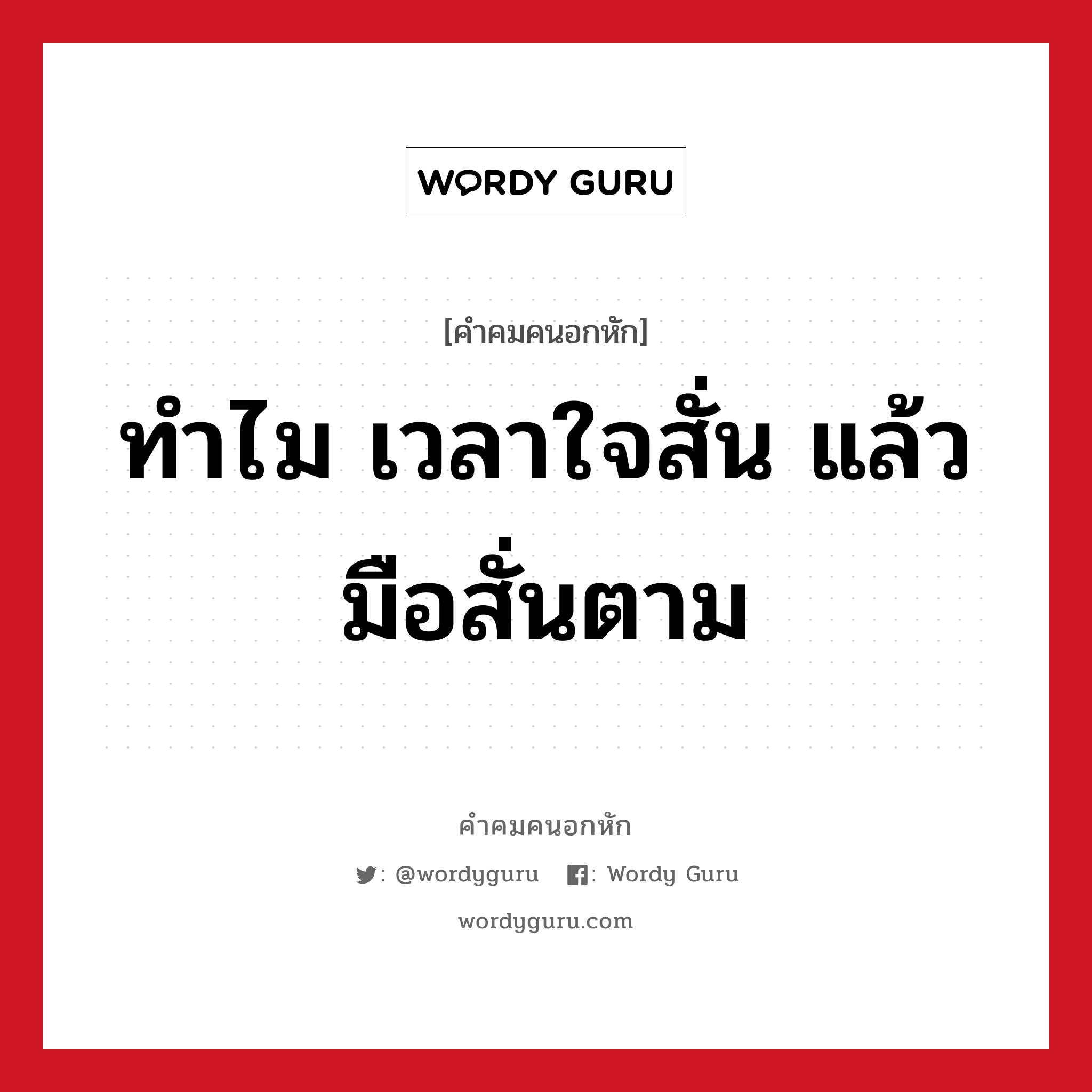 ทำไม เวลาใจสั่น แล้วมือสั่นตาม, คําคมคนอกหัก ทำไม เวลาใจสั่น แล้วมือสั่นตาม