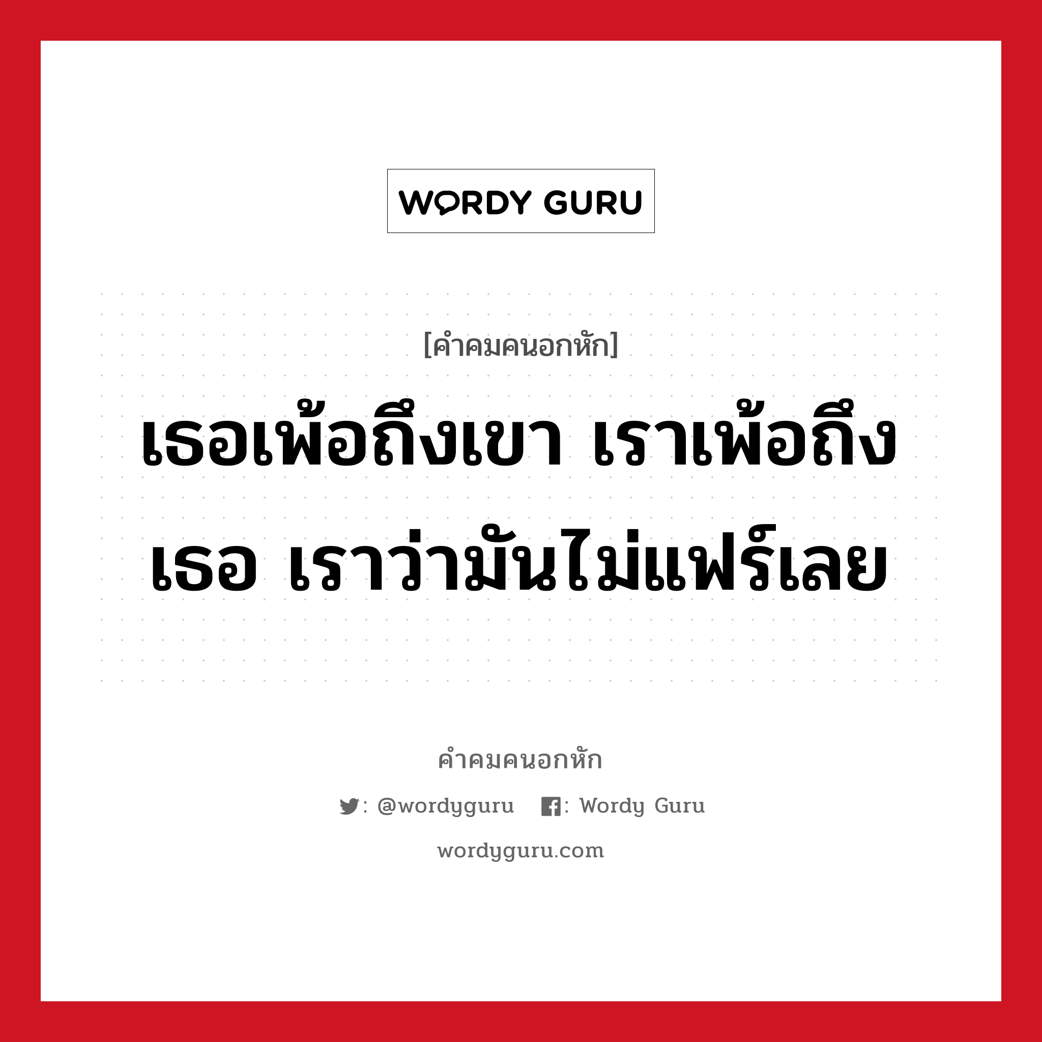 เธอเพ้อถึงเขา เราเพ้อถึงเธอ เราว่ามันไม่แฟร์เลย, คําคมคนอกหัก เธอเพ้อถึงเขา เราเพ้อถึงเธอ เราว่ามันไม่แฟร์เลย