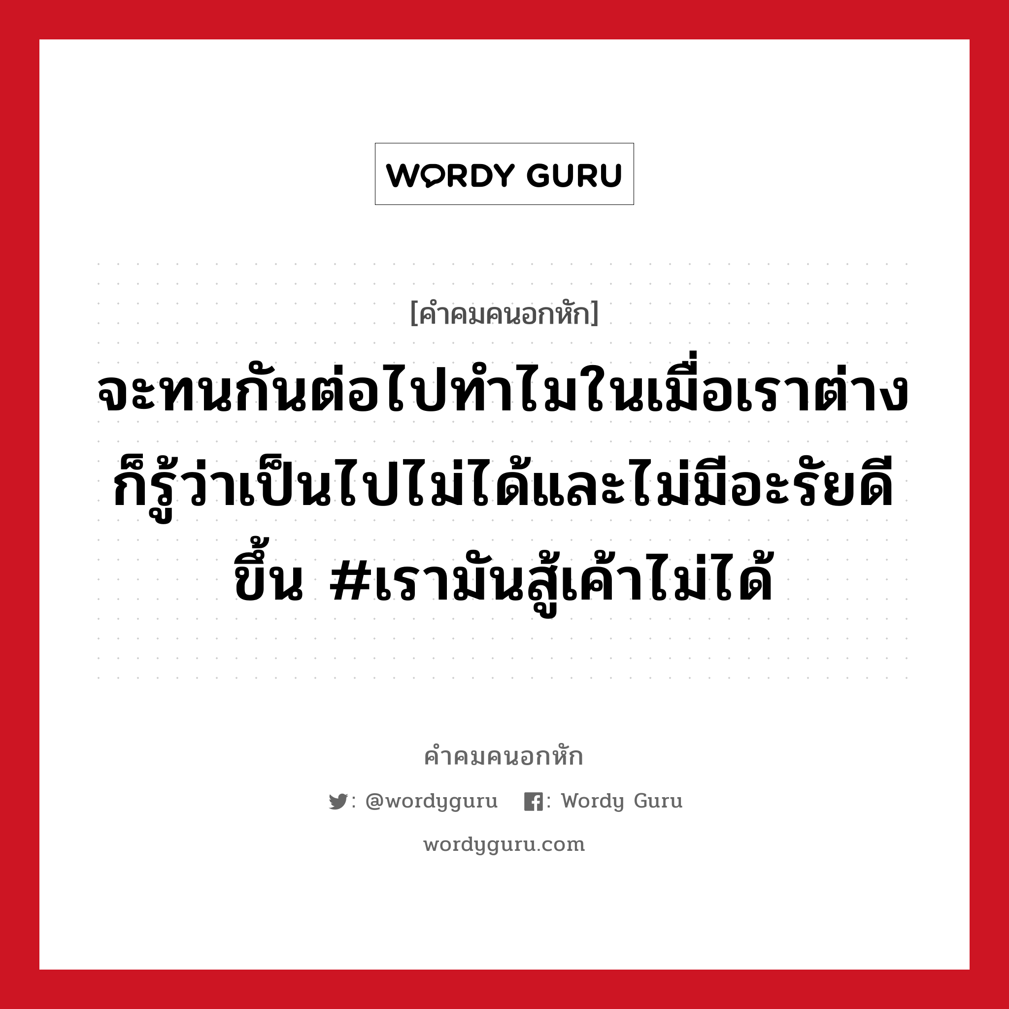 จะทนกันต่อไปทำไมในเมื่อเราต่างก็รู้ว่าเป็นไปไม่ได้และไม่มีอะรัยดีขึ้น #เรามันสู้เค้าไม่ได้, คําคมคนอกหัก จะทนกันต่อไปทำไมในเมื่อเราต่างก็รู้ว่าเป็นไปไม่ได้และไม่มีอะรัยดีขึ้น #เรามันสู้เค้าไม่ได้