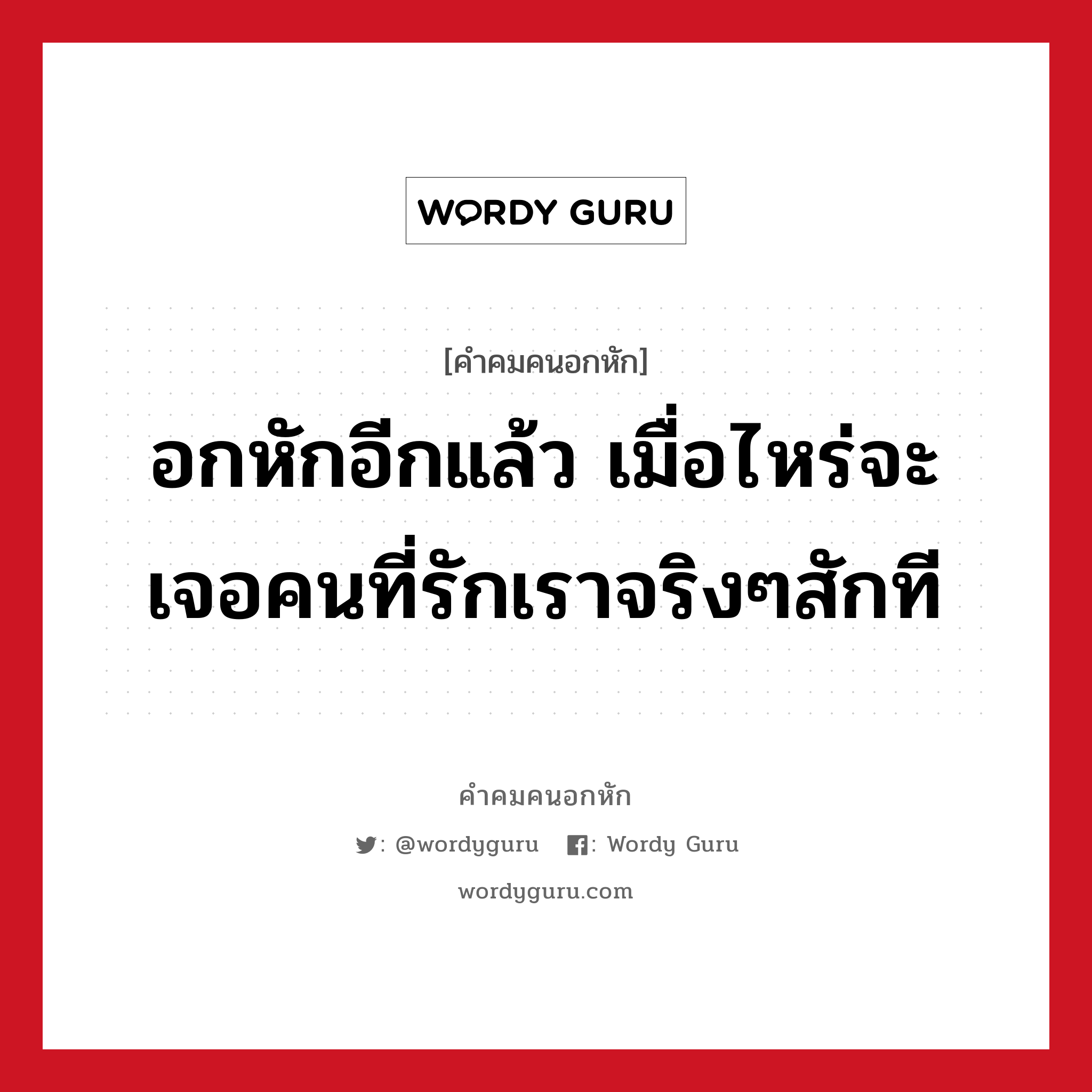 อกหักอีกแล้ว เมื่อไหร่จะเจอคนที่รักเราจริงๆสักที, คําคมคนอกหัก อกหักอีกแล้ว เมื่อไหร่จะเจอคนที่รักเราจริงๆสักที