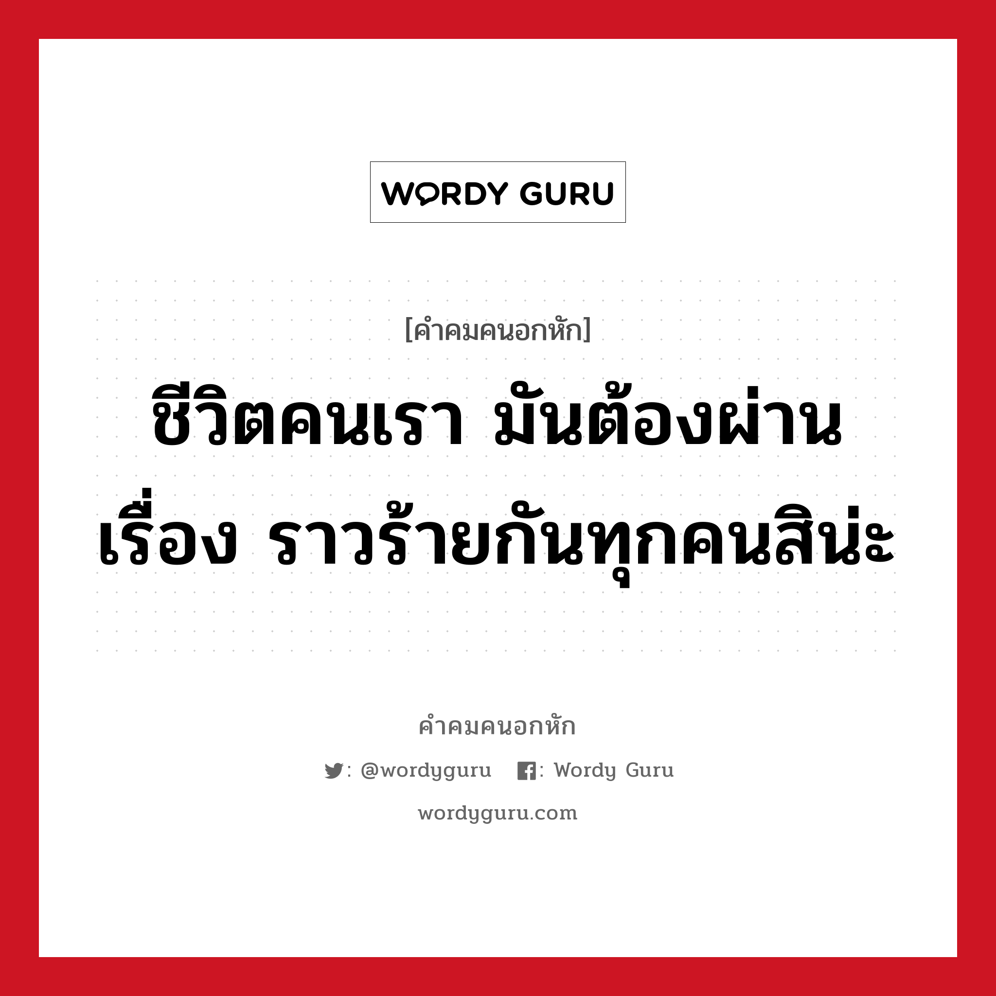 ชีวิตคนเรา มันต้องผ่านเรื่อง ราวร้ายกันทุกคนสิน่ะ, คําคมคนอกหัก ชีวิตคนเรา มันต้องผ่านเรื่อง ราวร้ายกันทุกคนสิน่ะ