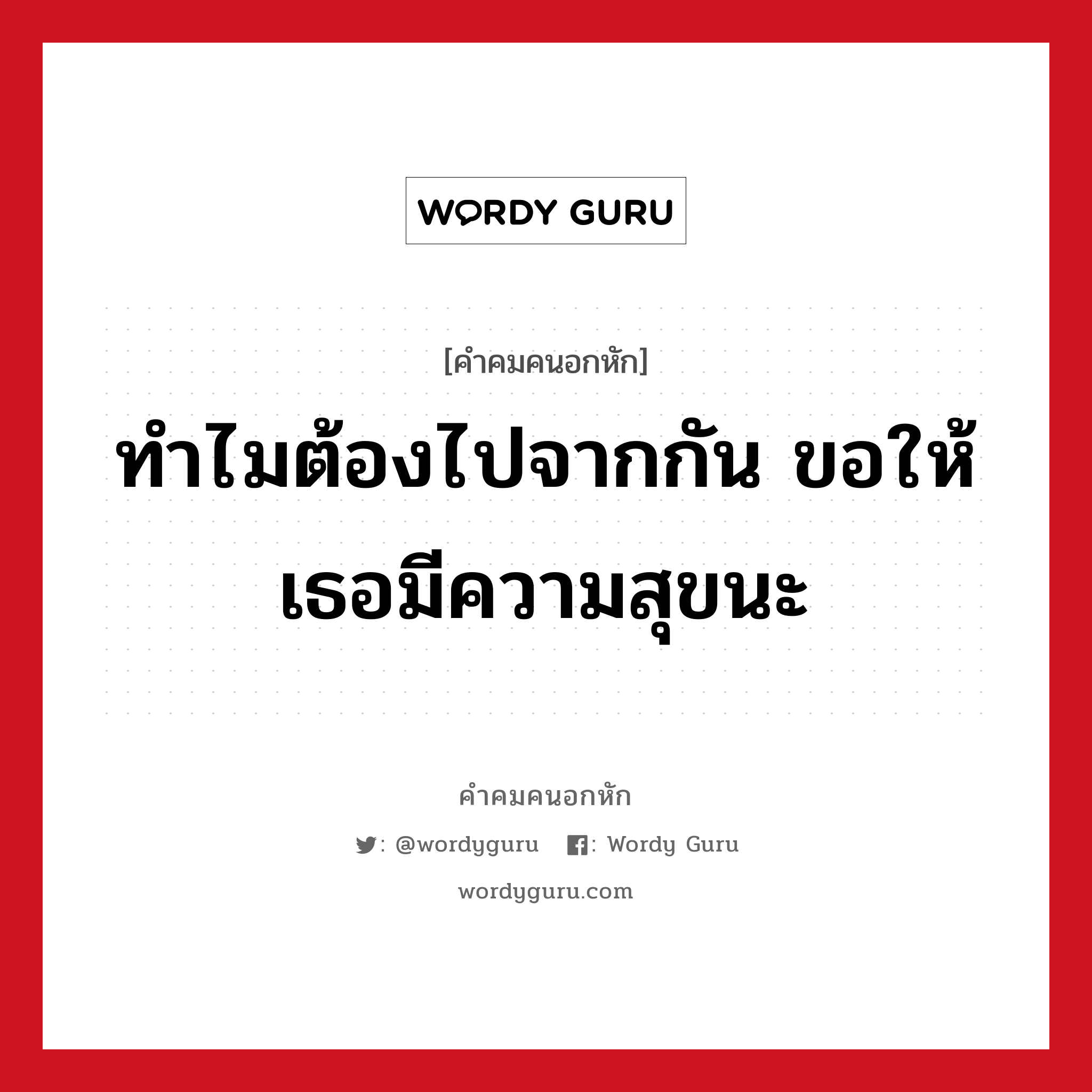 ทำไมต้องไปจากกัน ขอให้เธอมีความสุขนะ, คําคมคนอกหัก ทำไมต้องไปจากกัน ขอให้เธอมีความสุขนะ