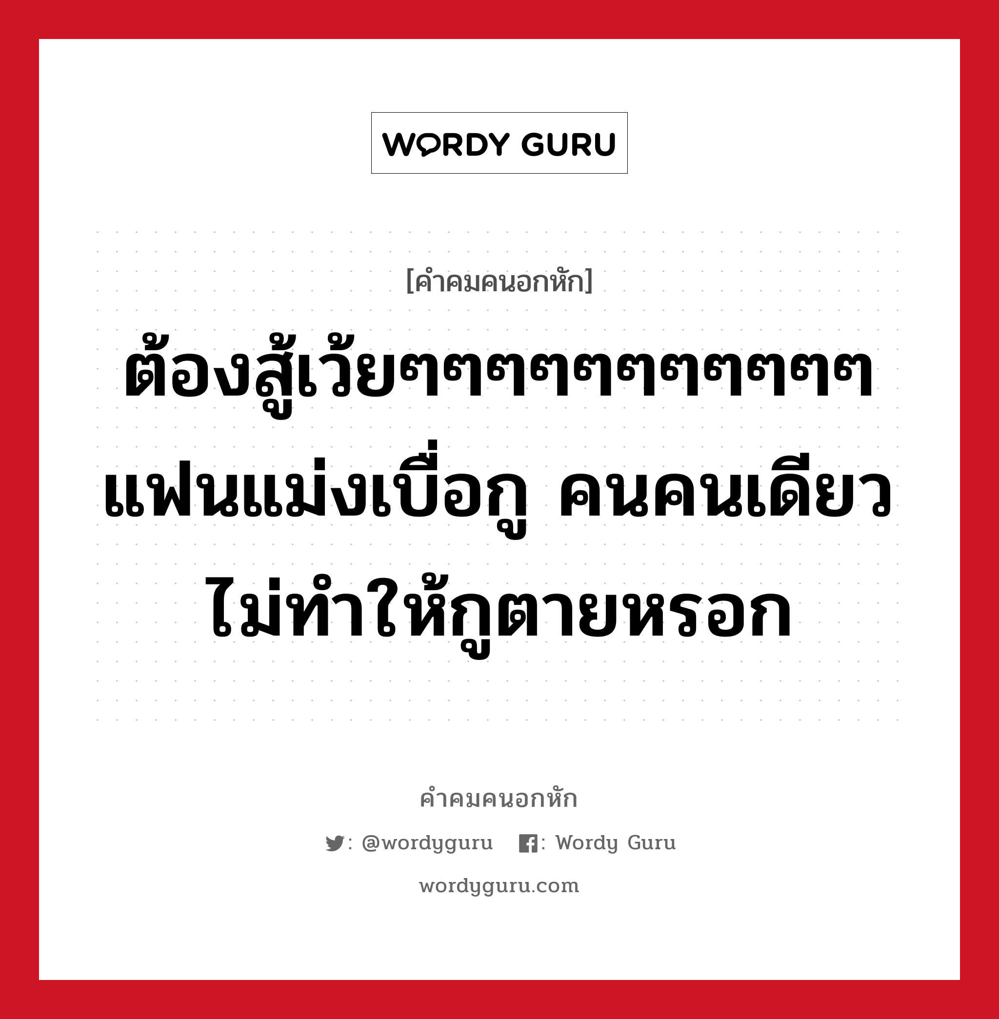 ต้องสู้เว้ยๆๆๆๆๆๆๆๆๆๆๆ แฟนแม่งเบื่อกู คนคนเดียวไม่ทำให้กูตายหรอก, คําคมคนอกหัก ต้องสู้เว้ยๆๆๆๆๆๆๆๆๆๆๆ แฟนแม่งเบื่อกู คนคนเดียวไม่ทำให้กูตายหรอก