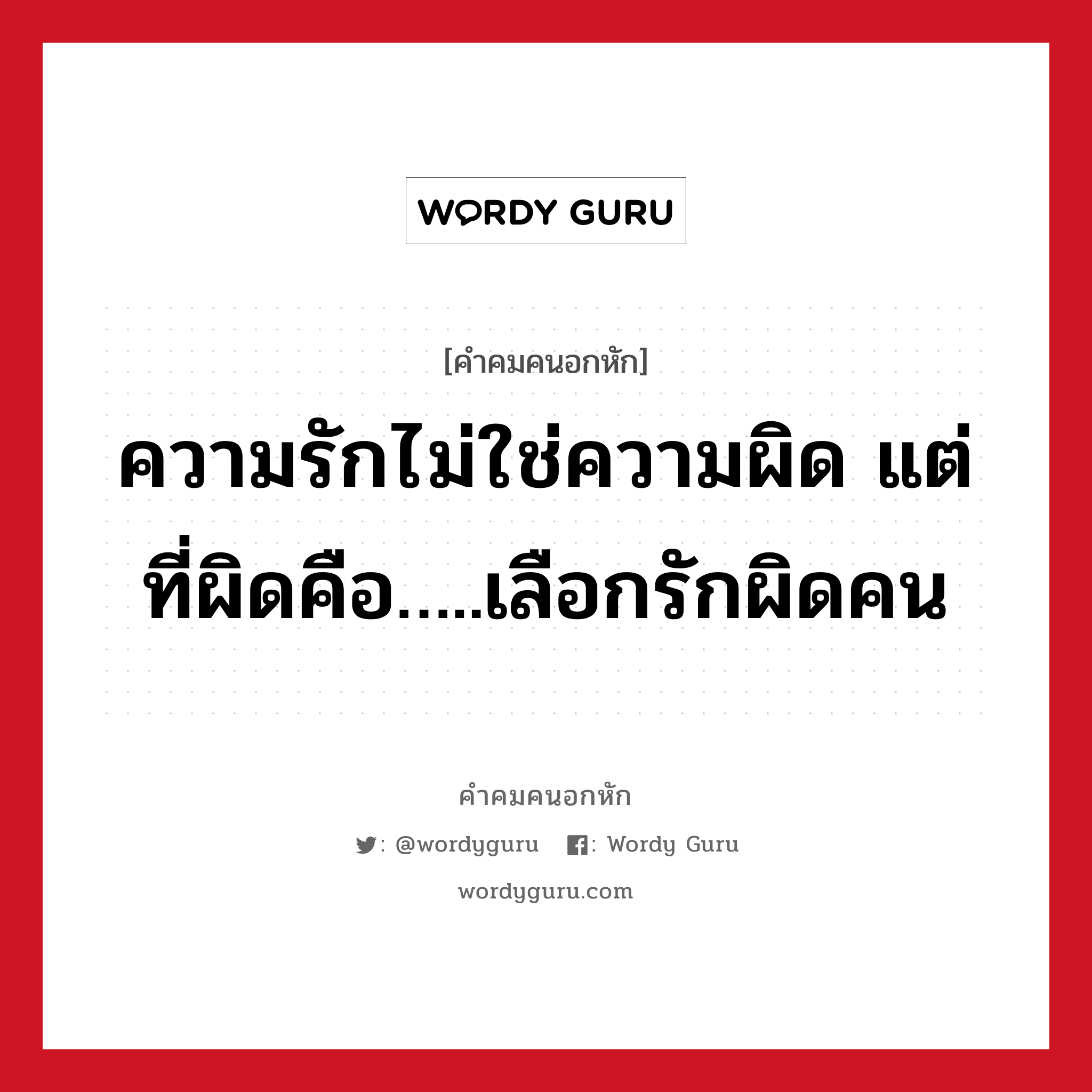 ความรักไม่ใช่ความผิด แต่ที่ผิดคือ…..เลือกรักผิดคน, คําคมคนอกหัก ความรักไม่ใช่ความผิด แต่ที่ผิดคือ…..เลือกรักผิดคน