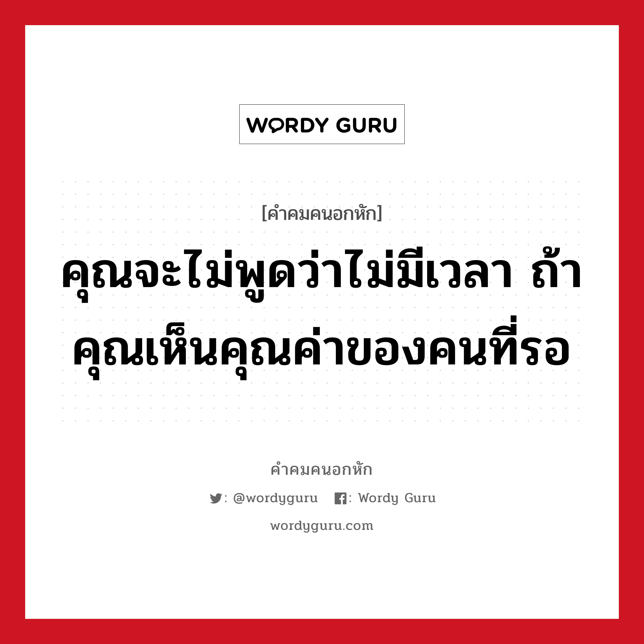 คุณจะไม่พูดว่าไม่มีเวลา ถ้าคุณเห็นคุณค่าของคนที่รอ, คําคมคนอกหัก คุณจะไม่พูดว่าไม่มีเวลา ถ้าคุณเห็นคุณค่าของคนที่รอ