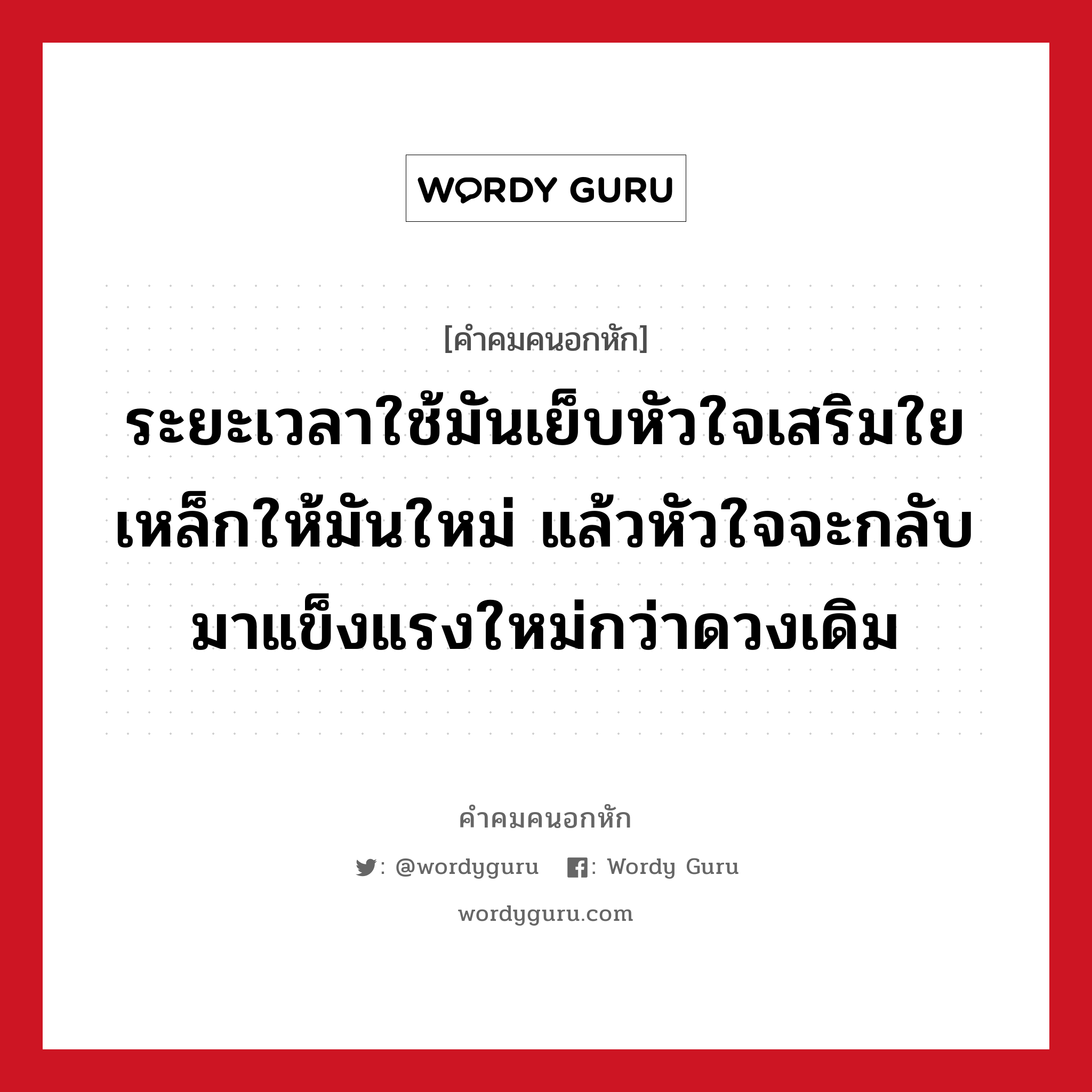 ระยะเวลาใช้มันเย็บหัวใจเสริมใยเหล็กให้มันใหม่ แล้วหัวใจจะกลับมาแข็งแรงใหม่กว่าดวงเดิม, คําคมคนอกหัก ระยะเวลาใช้มันเย็บหัวใจเสริมใยเหล็กให้มันใหม่ แล้วหัวใจจะกลับมาแข็งแรงใหม่กว่าดวงเดิม