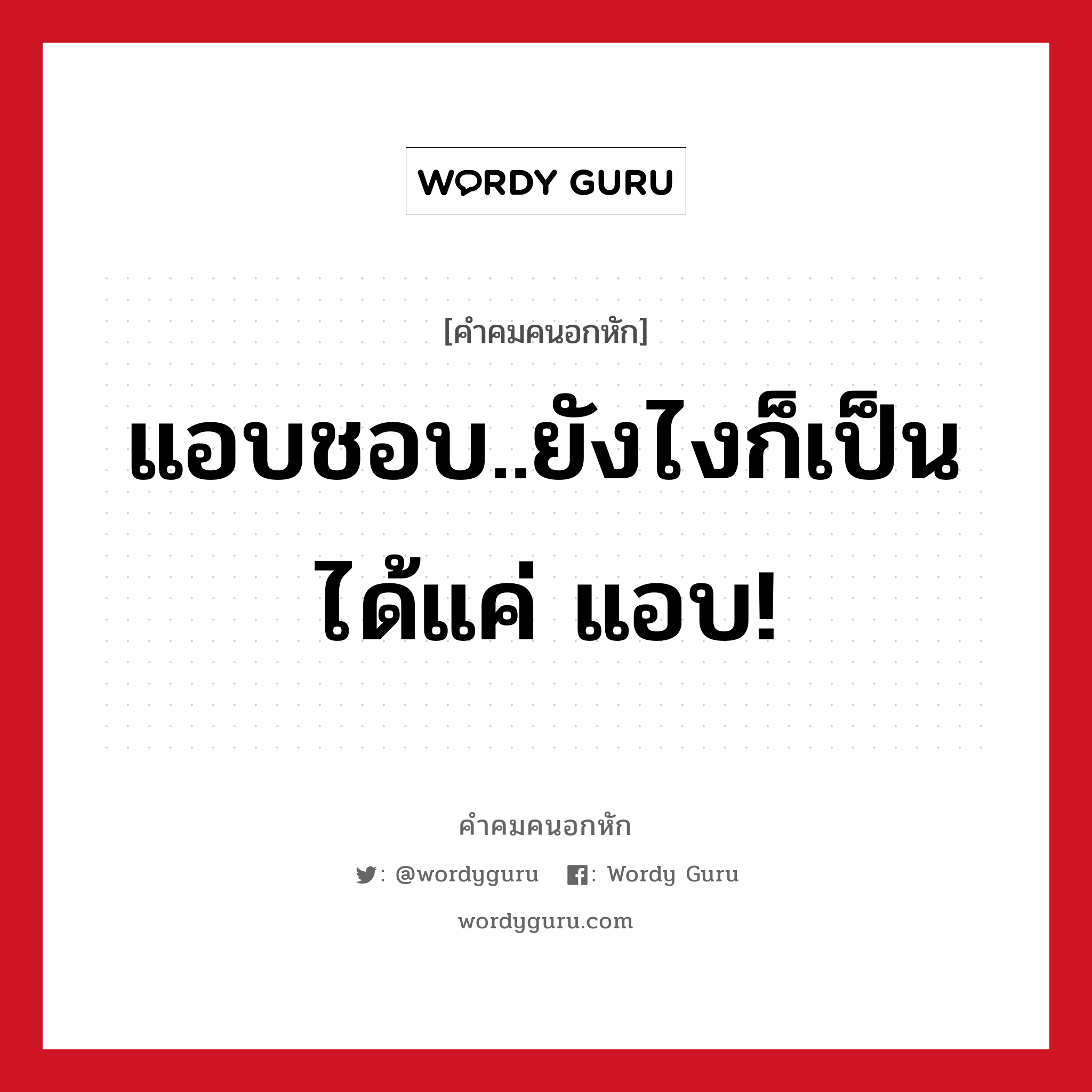 แอบชอบ..ยังไงก็เป็นได้แค่ แอบ!, คําคมคนอกหัก แอบชอบ..ยังไงก็เป็นได้แค่ แอบ!