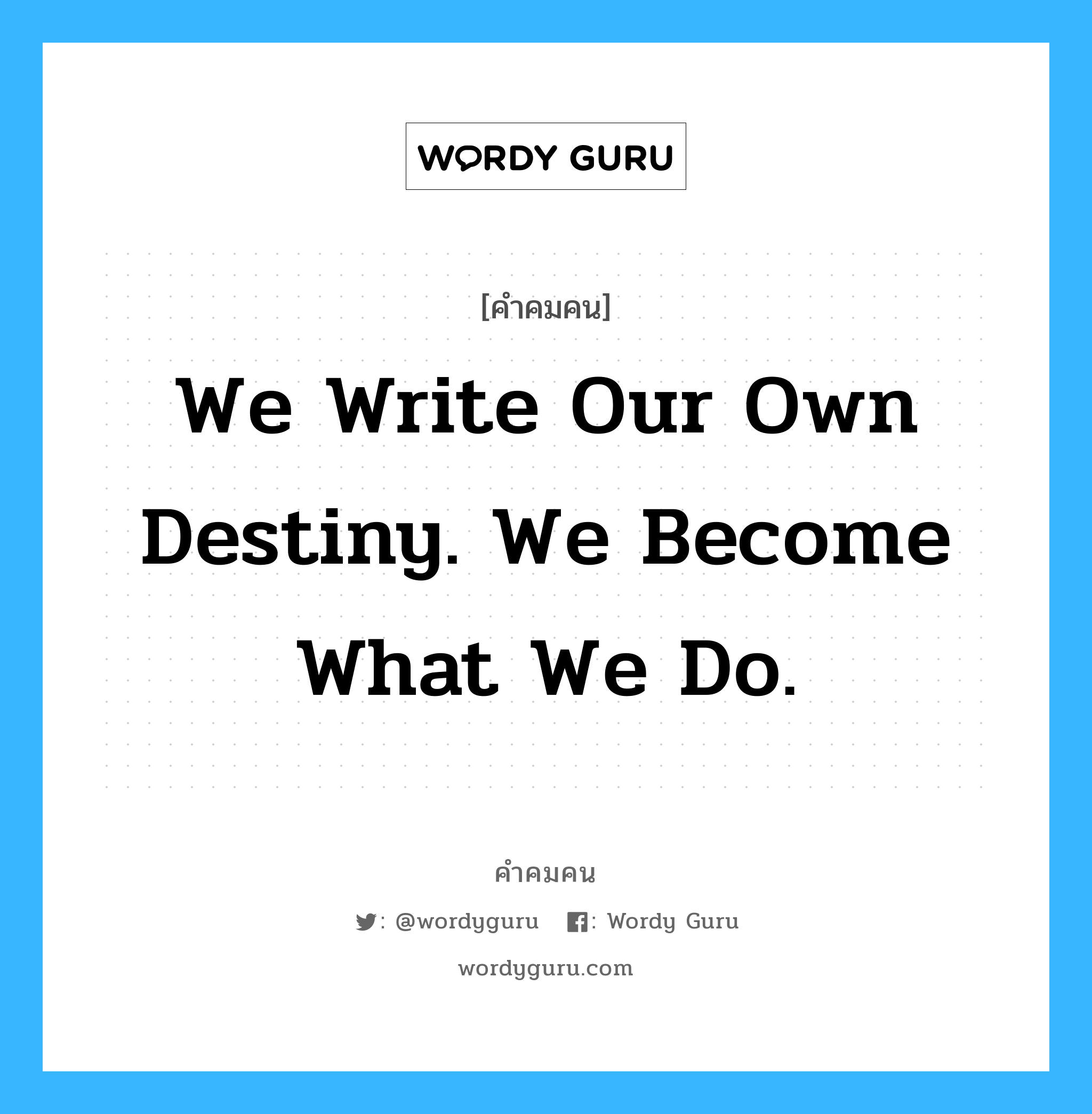 We write our own destiny. We become what we do., คำคมคน We write our own destiny. We become what we do. ตัวเราเองที่กำหนดพรหมลิขิตและเราจะเป็นในสิ่งที่เราได้กระทำ Madame Chiang Kai-Shek หมวด Madame Chiang Kai-Shek