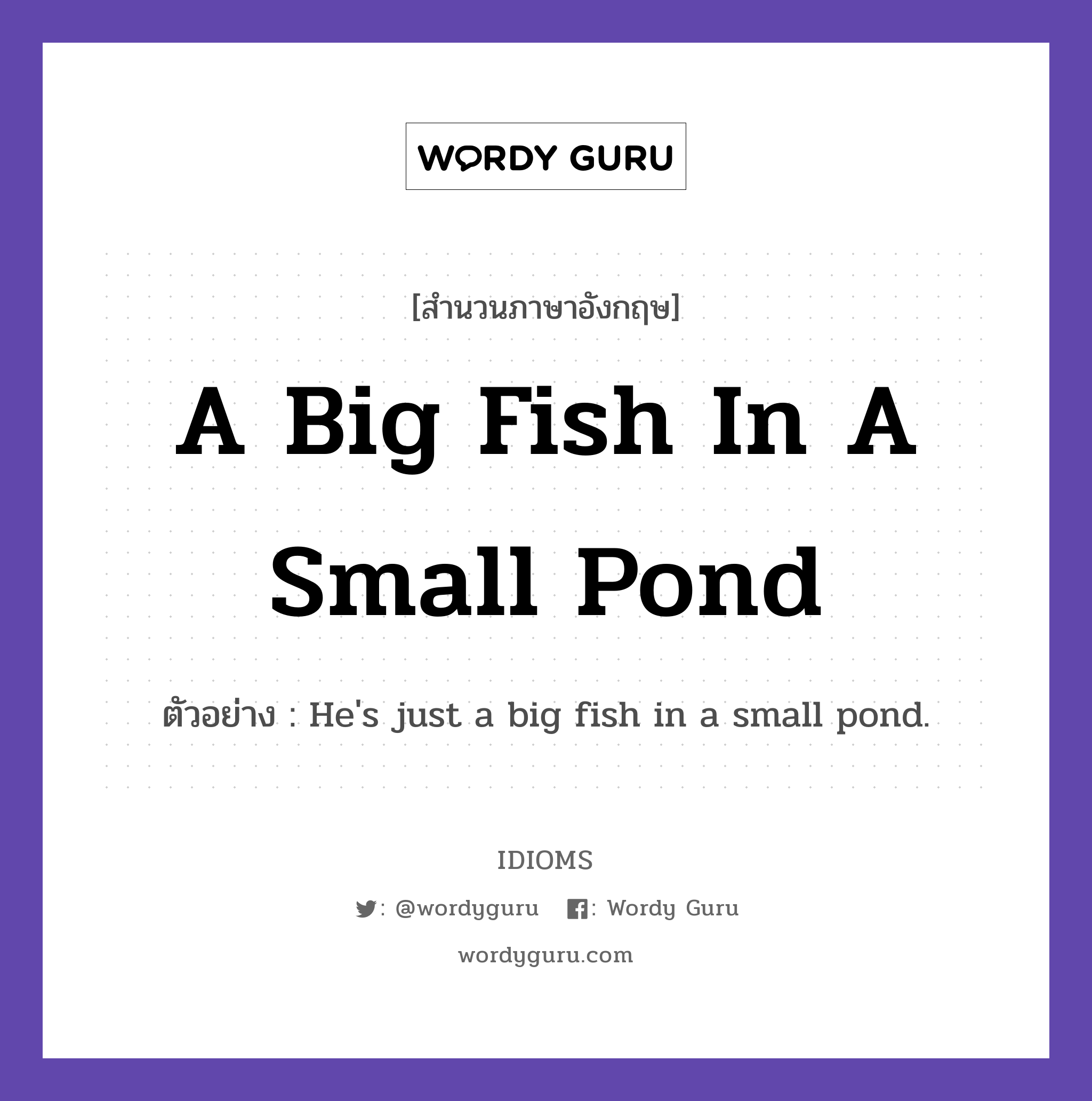 A Big Fish In A Small Pond แปลว่า?, สำนวนภาษาอังกฤษ A Big Fish In A Small Pond ตัวอย่าง He&#39;s just a big fish in a small pond.