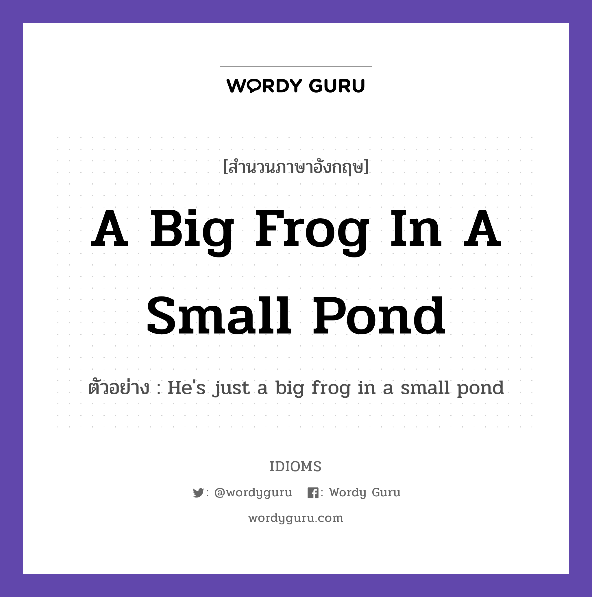 A Big Frog In A Small Pond แปลว่า?, สำนวนภาษาอังกฤษ A Big Frog In A Small Pond ตัวอย่าง He&#39;s just a big frog in a small pond