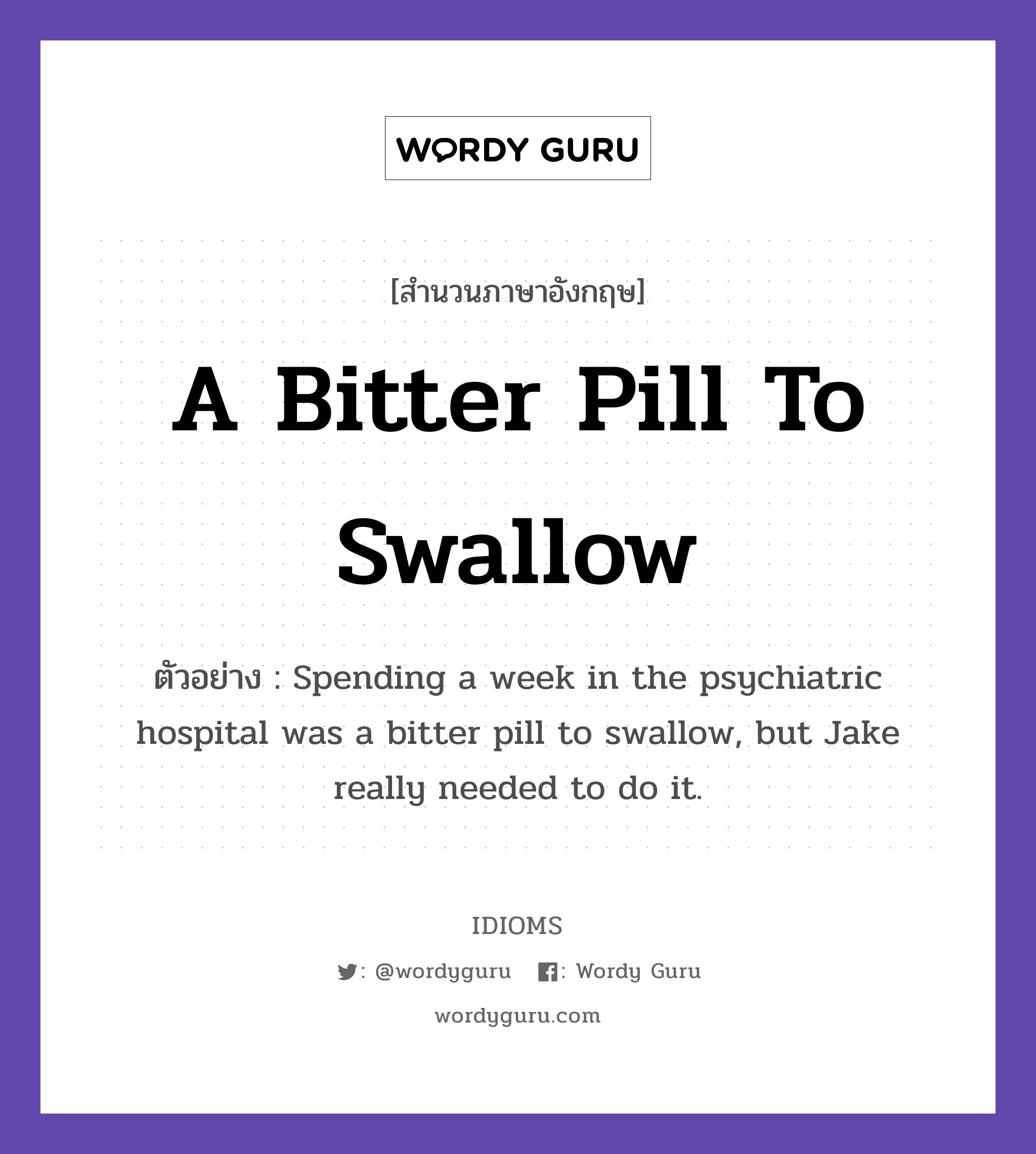 A Bitter Pill To Swallow แปลว่า?, สำนวนภาษาอังกฤษ A Bitter Pill To Swallow ตัวอย่าง Spending a week in the psychiatric hospital was a bitter pill to swallow, but Jake really needed to do it.