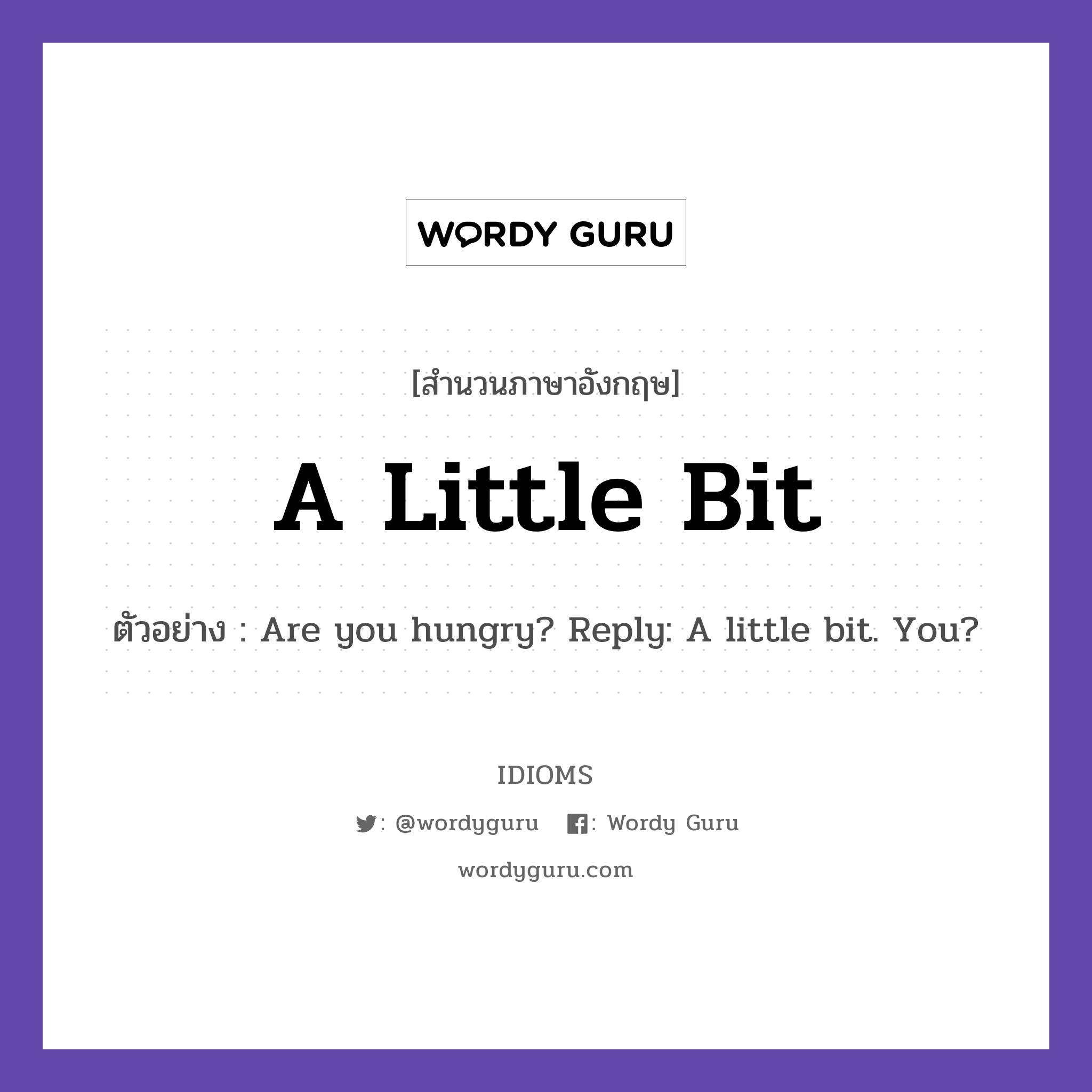 A Little Bit แปลว่า?, สำนวนภาษาอังกฤษ A Little Bit ตัวอย่าง Are you hungry? Reply: A little bit. You?