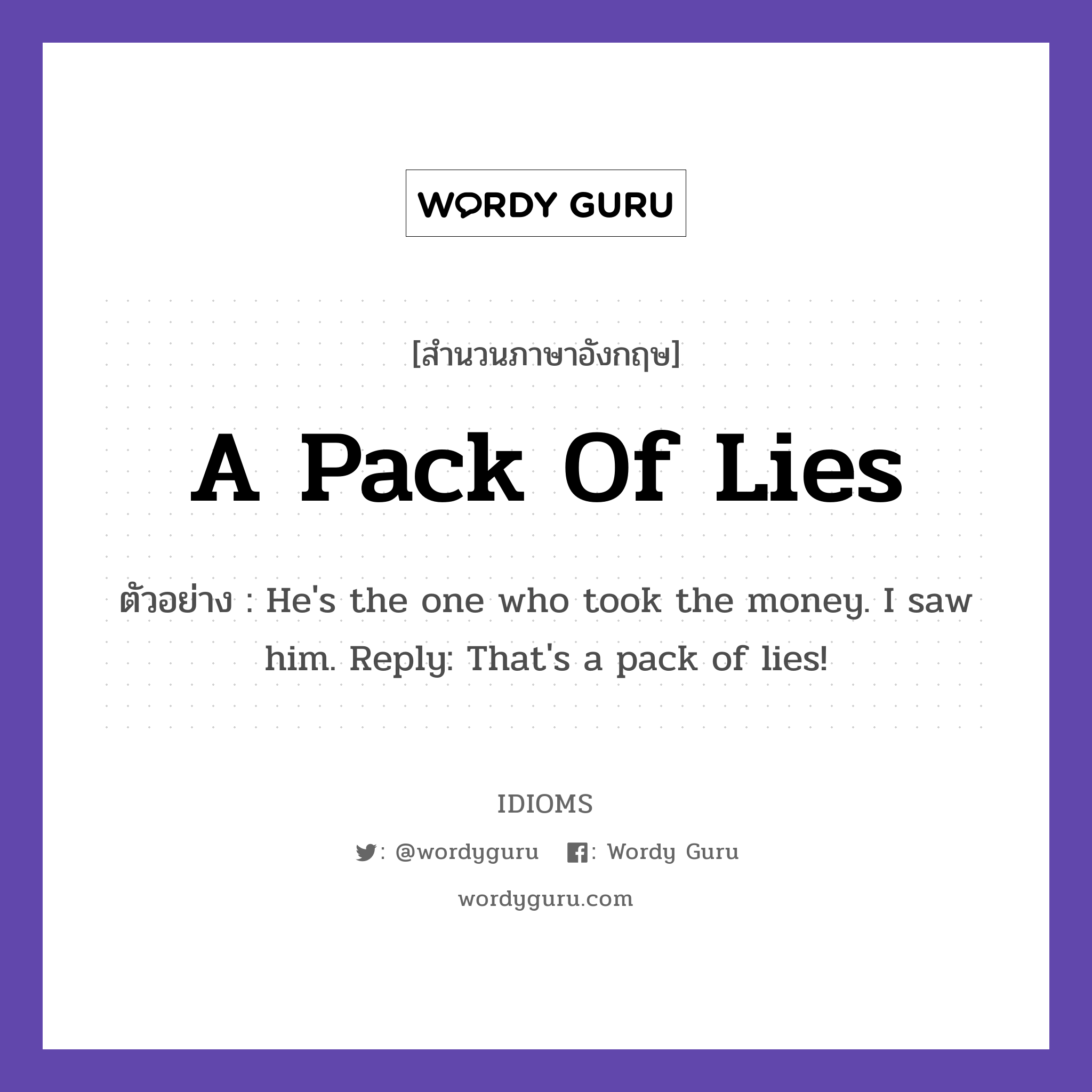 A Pack Of Lies แปลว่า?, สำนวนภาษาอังกฤษ A Pack Of Lies ตัวอย่าง He&#39;s the one who took the money. I saw him. Reply: That&#39;s a pack of lies!