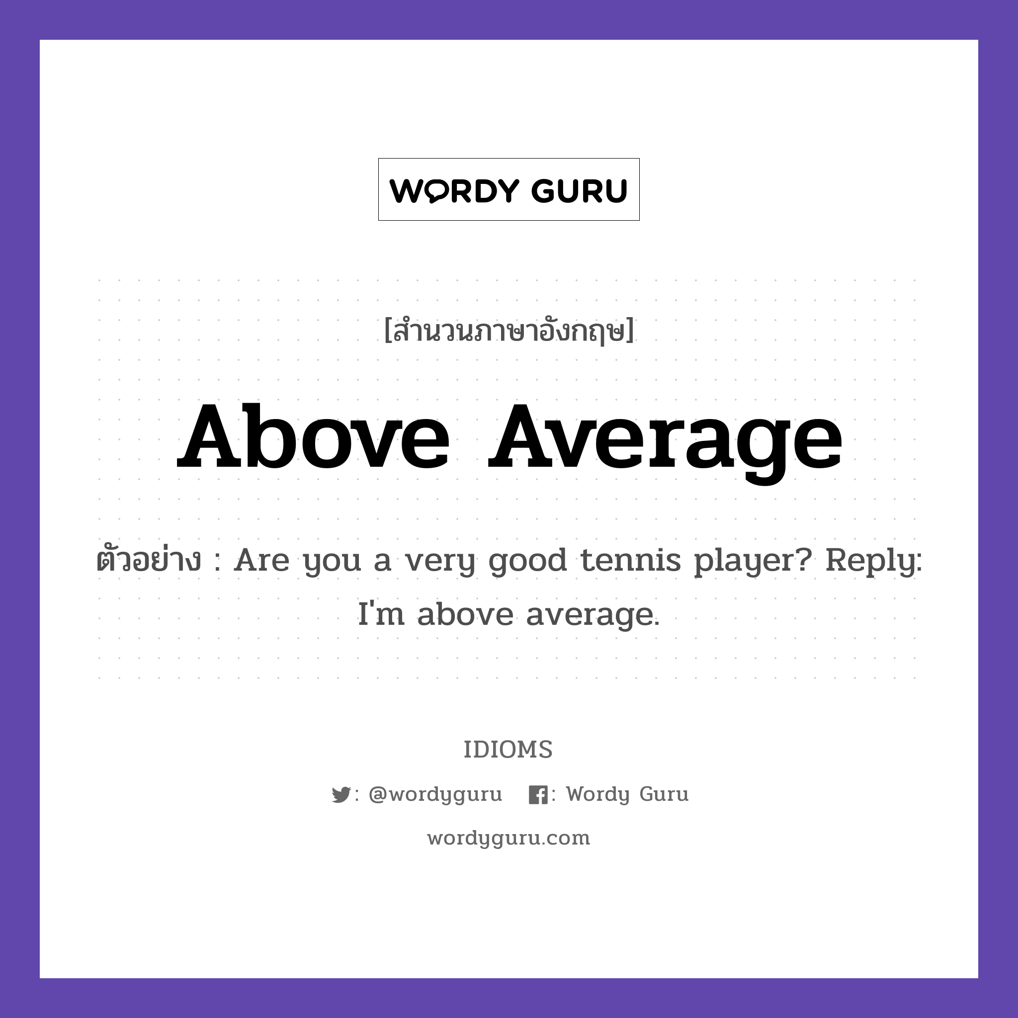 Above Average แปลว่า?, สำนวนภาษาอังกฤษ Above Average ตัวอย่าง Are you a very good tennis player? Reply: I&#39;m above average.