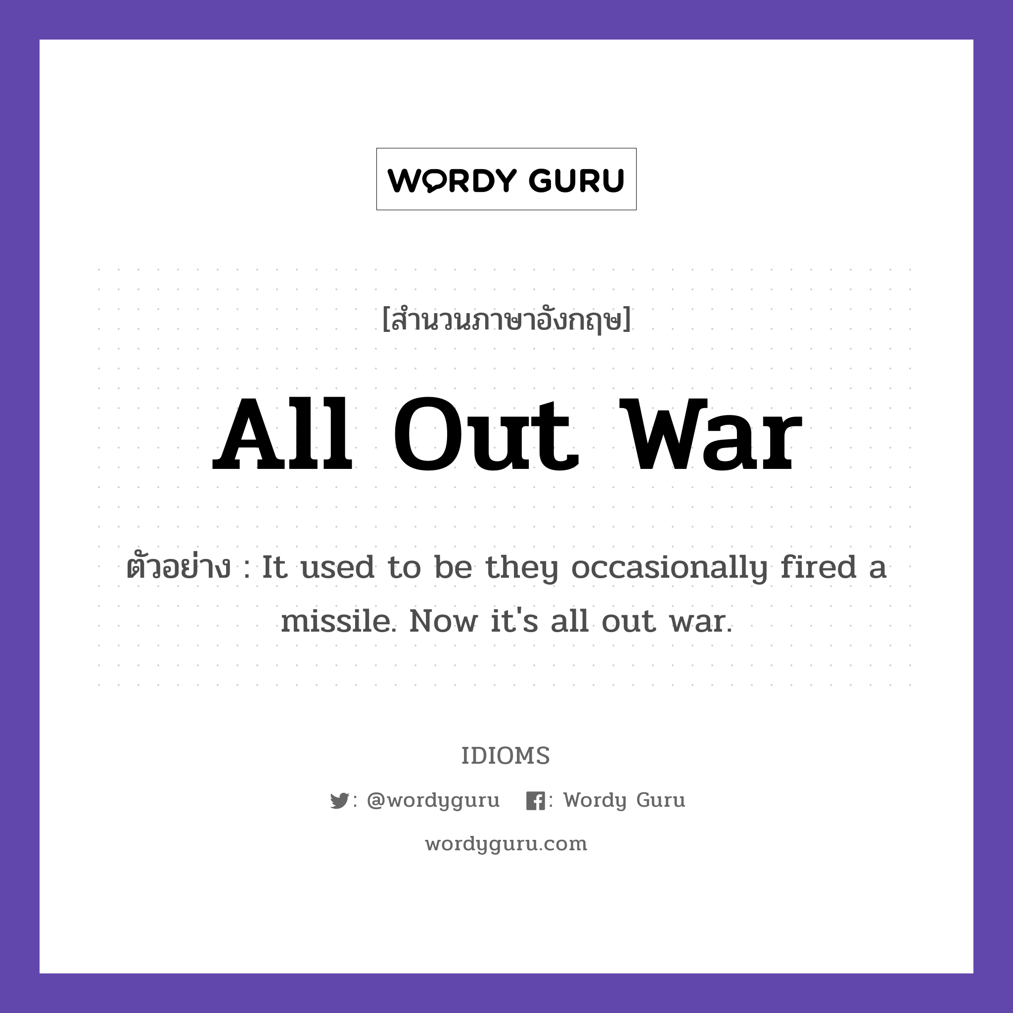 All Out War แปลว่า?, สำนวนภาษาอังกฤษ All Out War ตัวอย่าง It used to be they occasionally fired a missile. Now it&#39;s all out war.