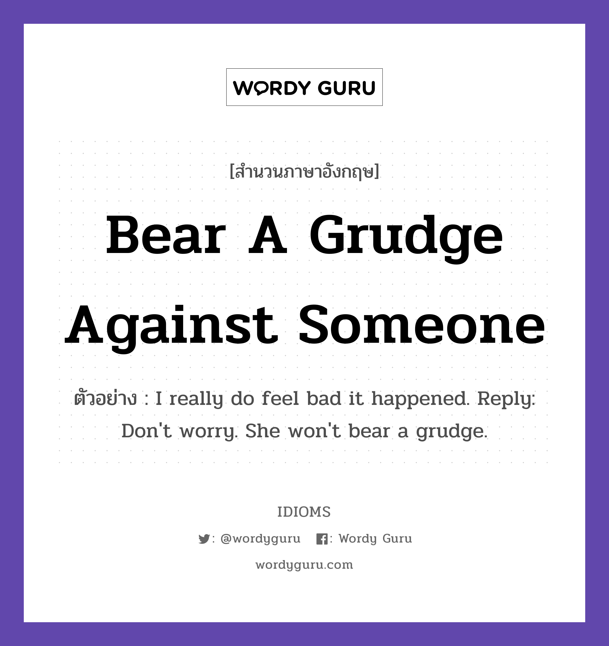 Bear A Grudge Against Someone แปลว่า?, สำนวนภาษาอังกฤษ Bear A Grudge Against Someone ตัวอย่าง I really do feel bad it happened. Reply: Don&#39;t worry. She won&#39;t bear a grudge.