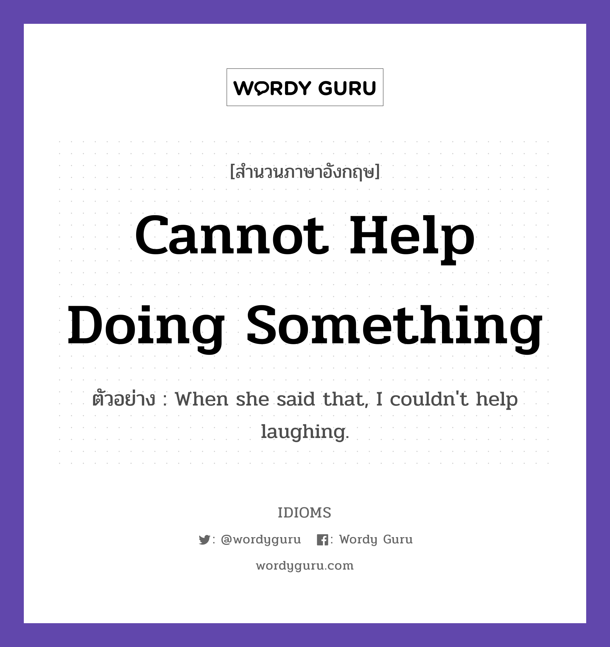 Cannot Help Doing Something แปลว่า?, สำนวนภาษาอังกฤษ Cannot Help Doing Something ตัวอย่าง When she said that, I couldn&#39;t help laughing.