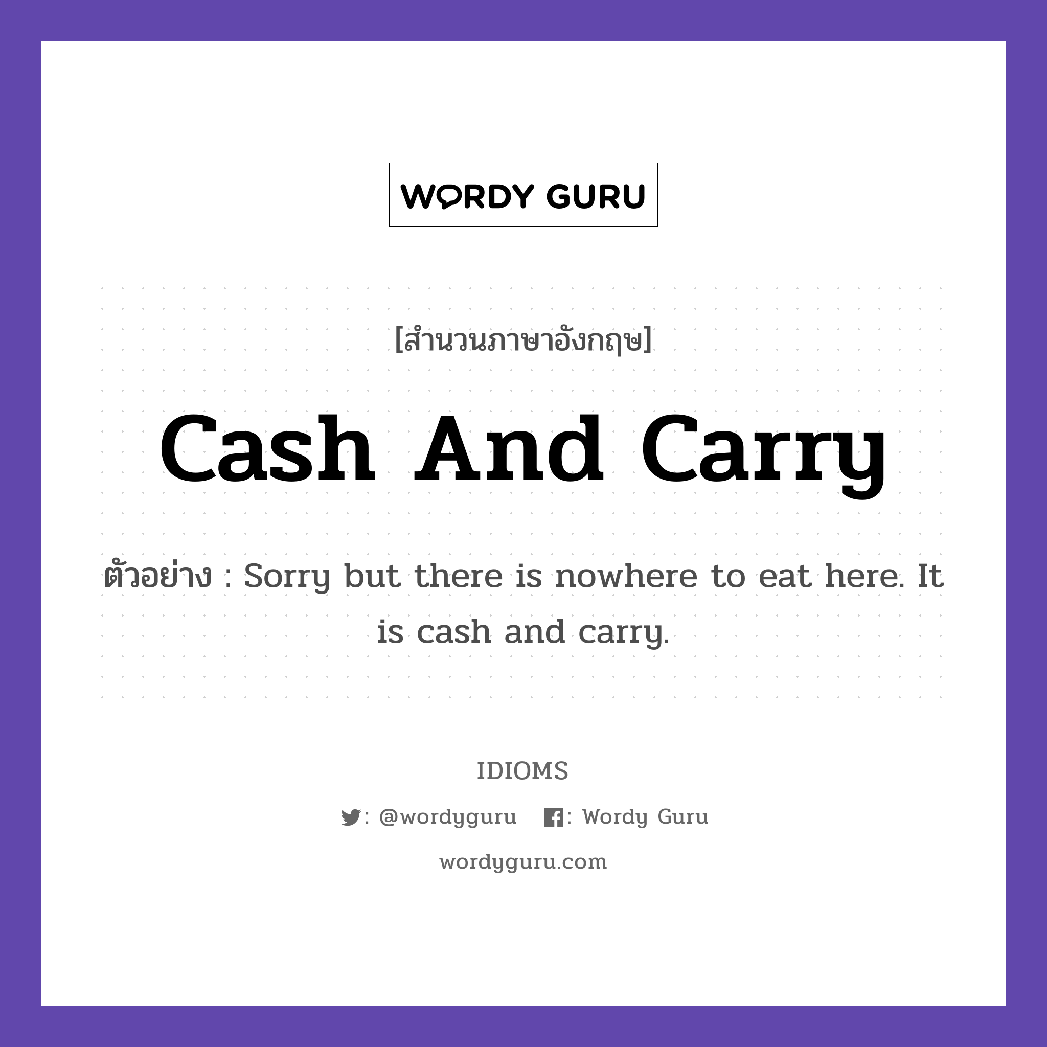 Cash And Carry แปลว่า?, สำนวนภาษาอังกฤษ Cash And Carry ตัวอย่าง Sorry but there is nowhere to eat here. It is cash and carry.