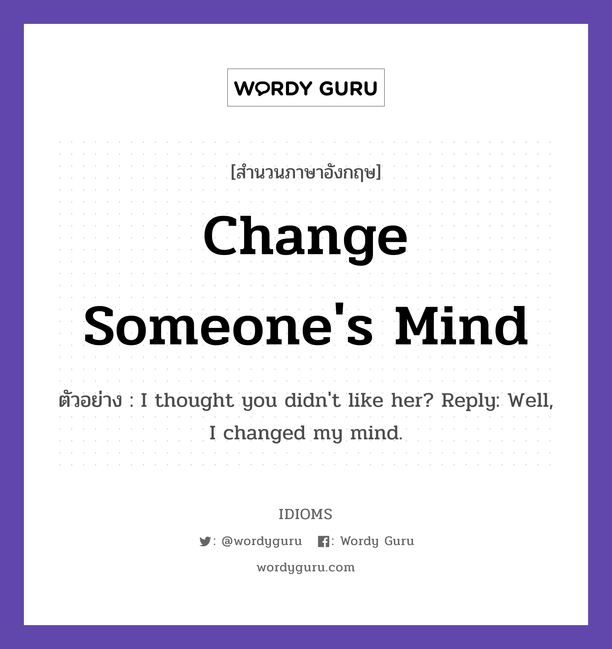 Change Someone&#39;s Mind แปลว่า?, สำนวนภาษาอังกฤษ Change Someone&#39;s Mind ตัวอย่าง I thought you didn&#39;t like her? Reply: Well, I changed my mind.