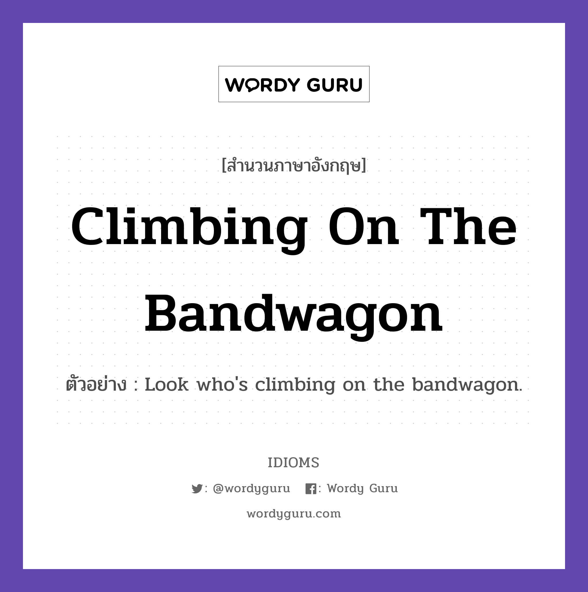 Climbing On The Bandwagon แปลว่า?, สำนวนภาษาอังกฤษ Climbing On The Bandwagon ตัวอย่าง Look who&#39;s climbing on the bandwagon.