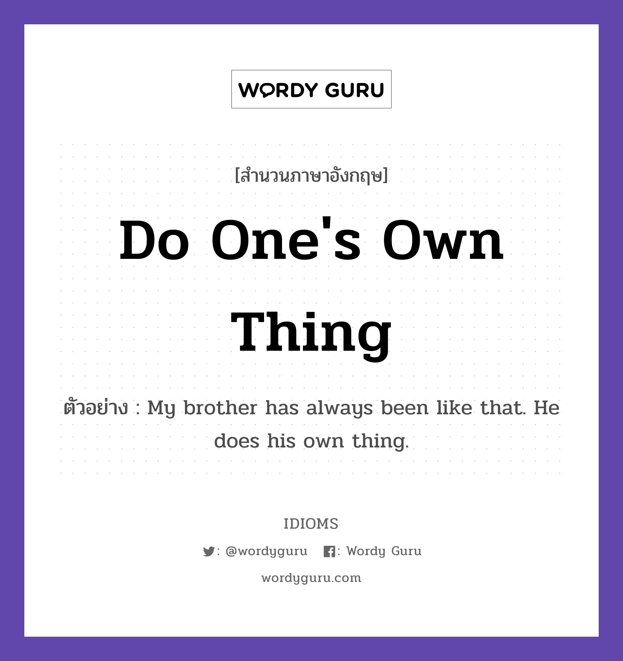 Do One&#39;s Own Thing แปลว่า?, สำนวนภาษาอังกฤษ Do One&#39;s Own Thing ตัวอย่าง My brother has always been like that. He does his own thing.