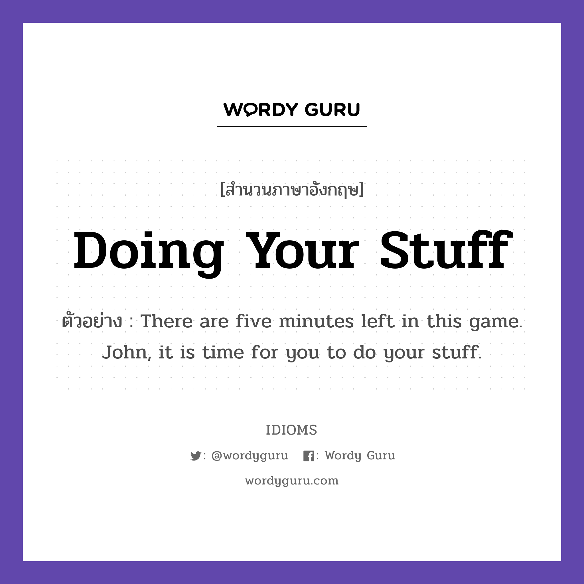 Doing Your Stuff แปลว่า?, สำนวนภาษาอังกฤษ Doing Your Stuff ตัวอย่าง There are five minutes left in this game. John, it is time for you to do your stuff.