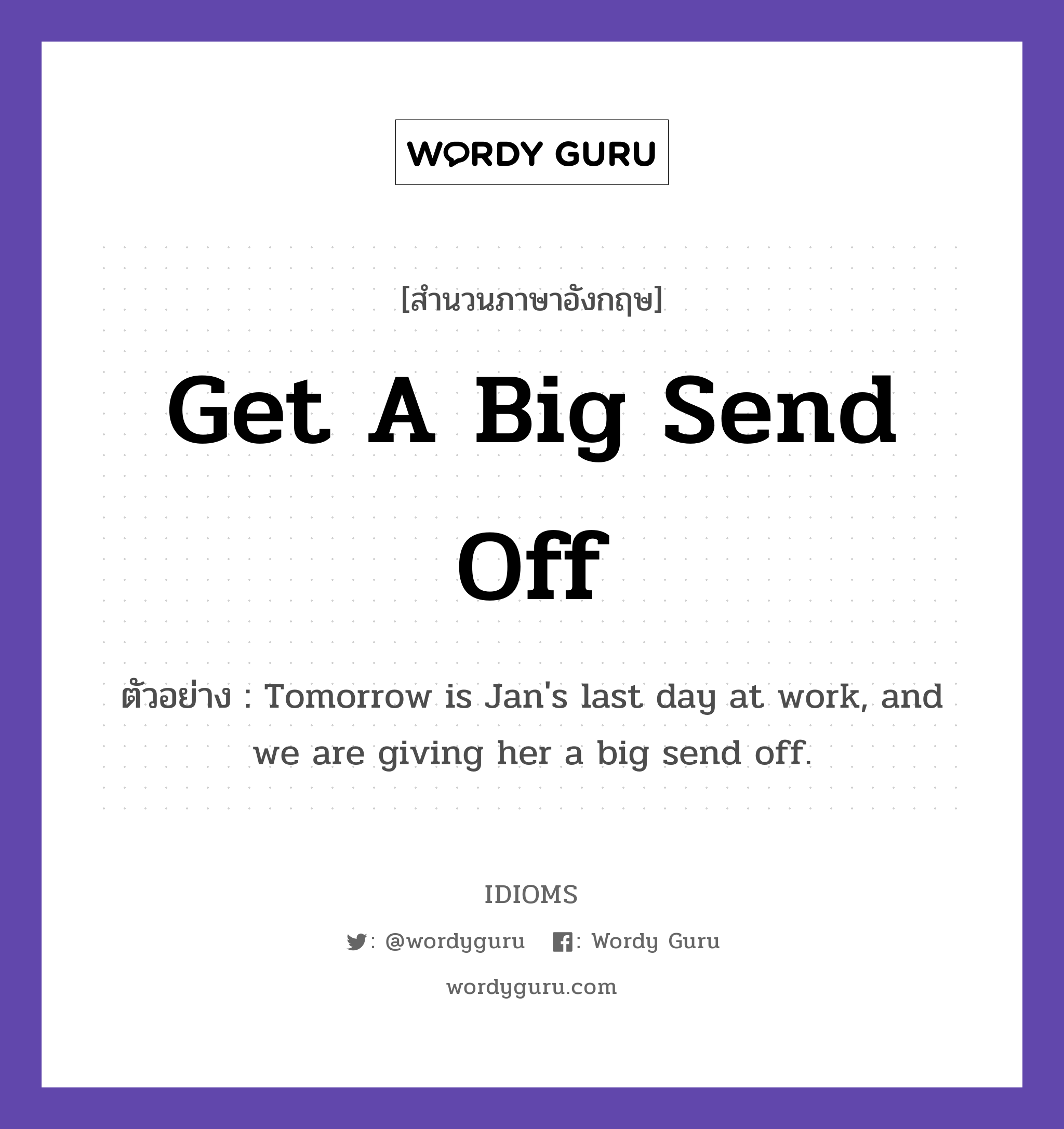 Get A Big Send Off แปลว่า?, สำนวนภาษาอังกฤษ Get A Big Send Off ตัวอย่าง Tomorrow is Jan&#39;s last day at work, and we are giving her a big send off.