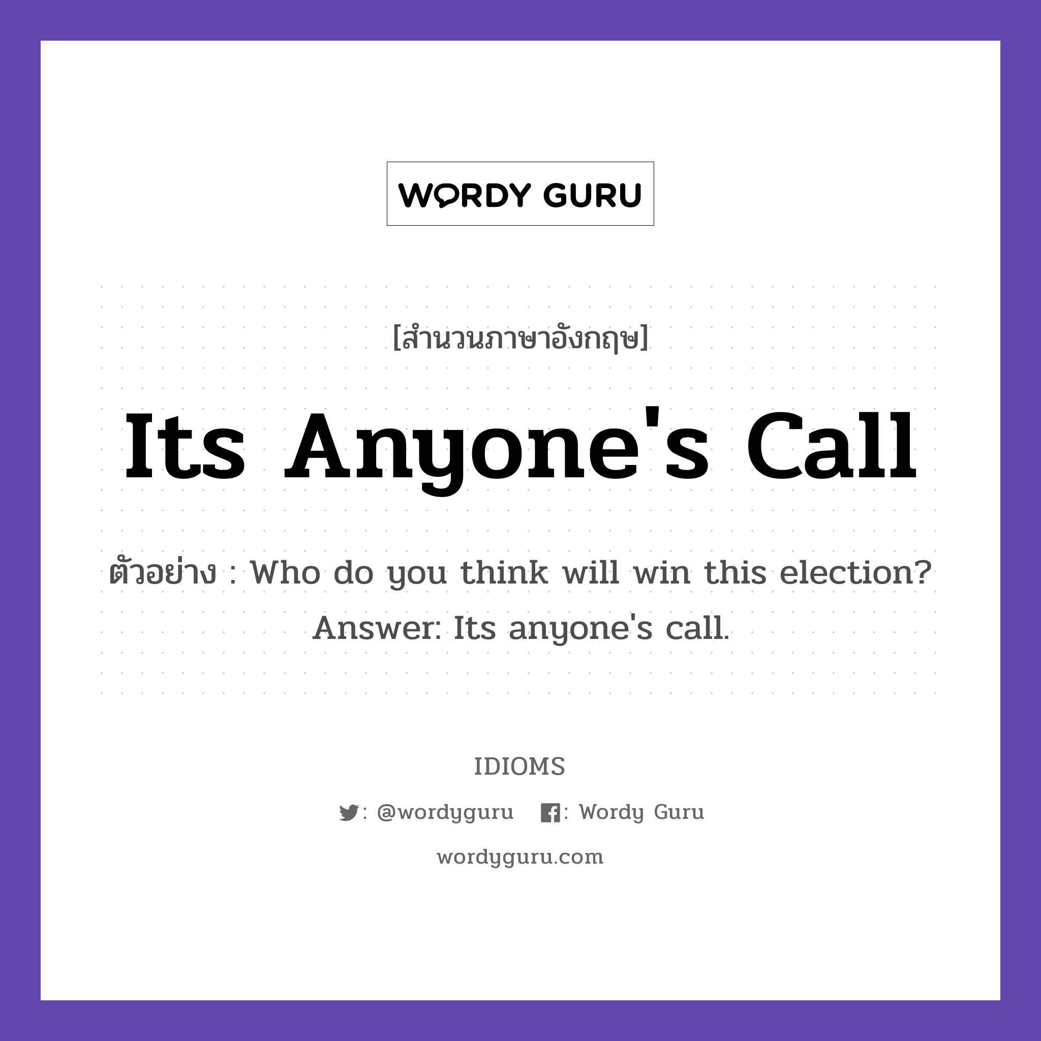 Its Anyone&#39;s Call แปลว่า?, สำนวนภาษาอังกฤษ Its Anyone&#39;s Call ตัวอย่าง Who do you think will win this election? Answer: Its anyone&#39;s call.