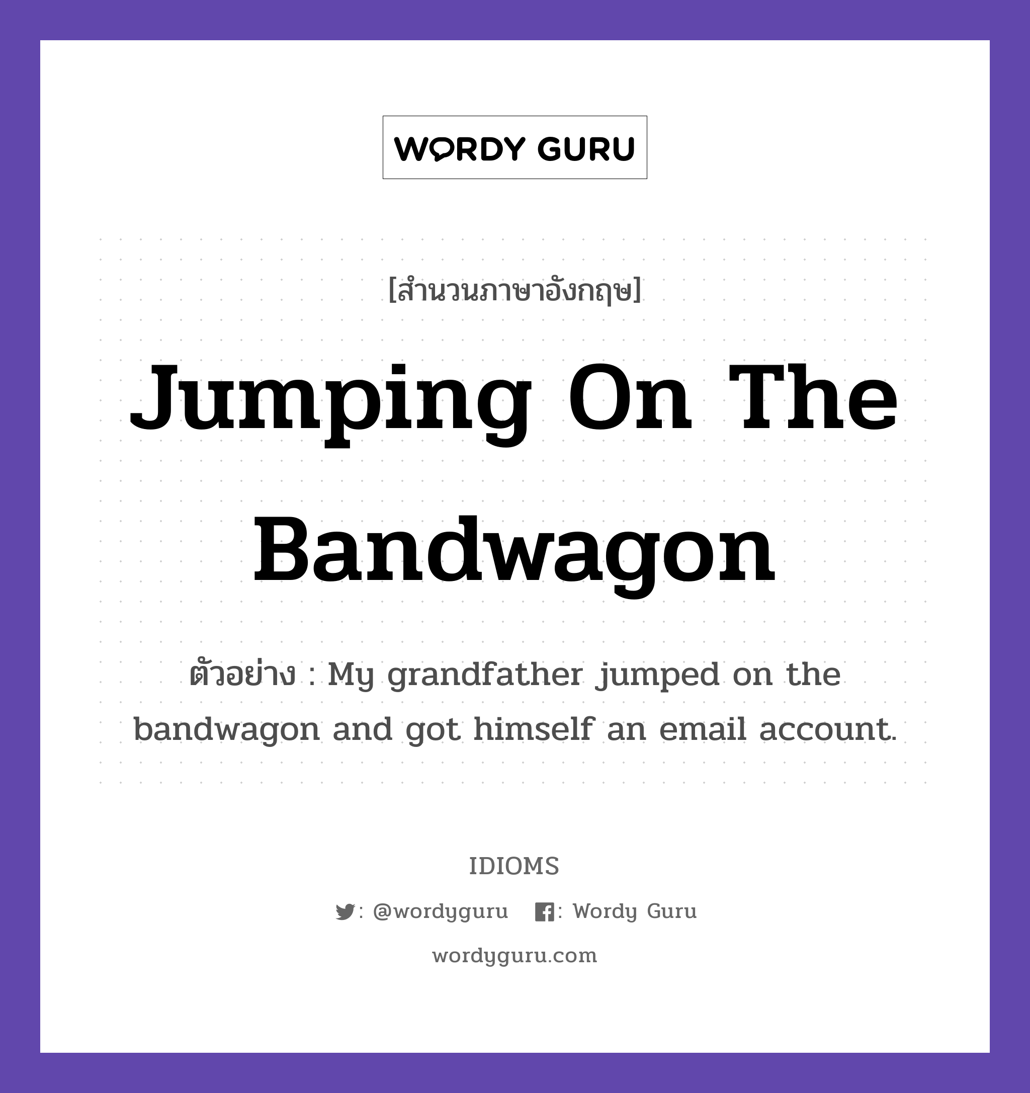 Jumping On The Bandwagon แปลว่า?, สำนวนภาษาอังกฤษ Jumping On The Bandwagon ตัวอย่าง My grandfather jumped on the bandwagon and got himself an email account.