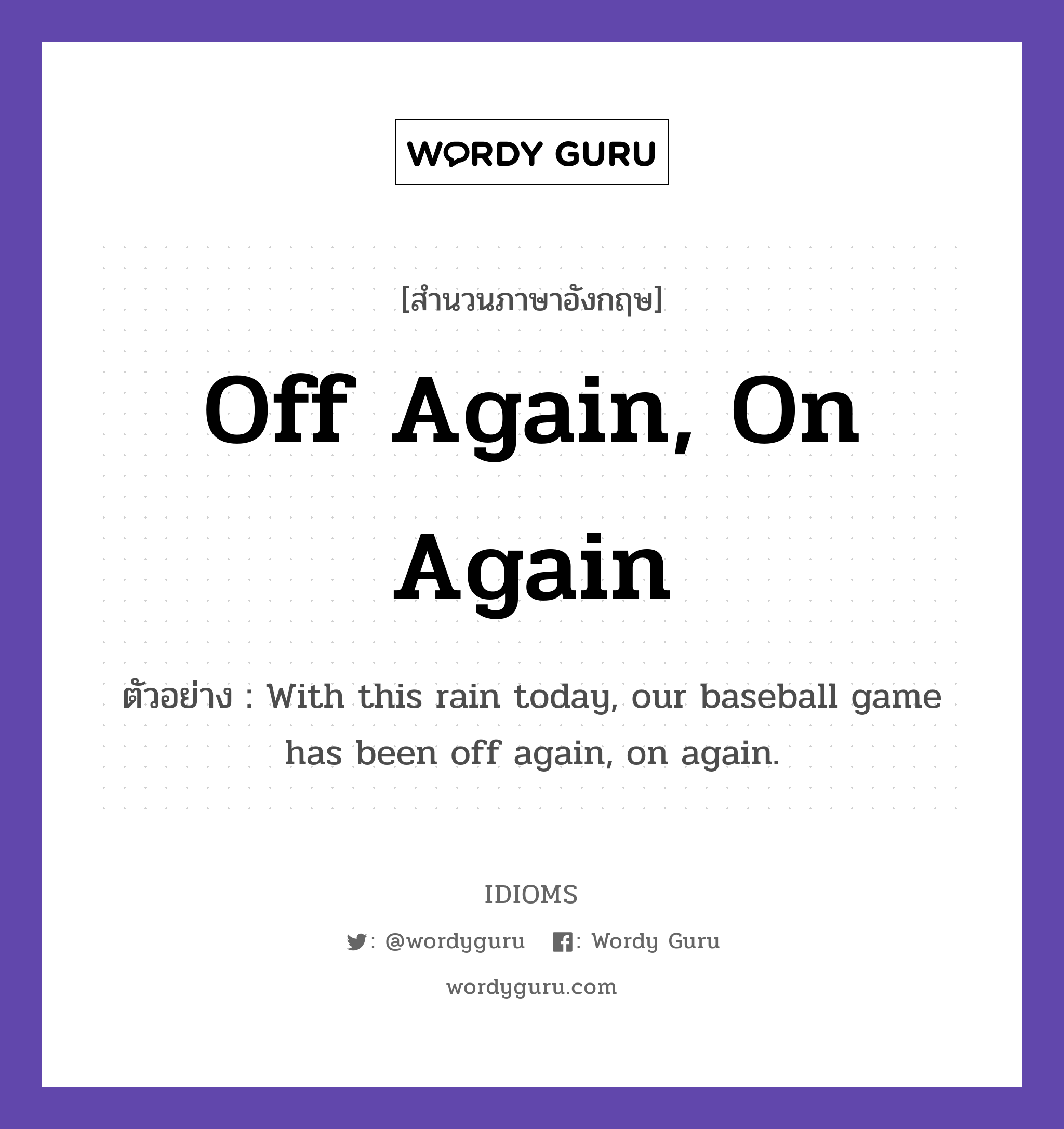 Off Again, On Again แปลว่า?, สำนวนภาษาอังกฤษ Off Again, On Again ตัวอย่าง With this rain today, our baseball game has been off again, on again.