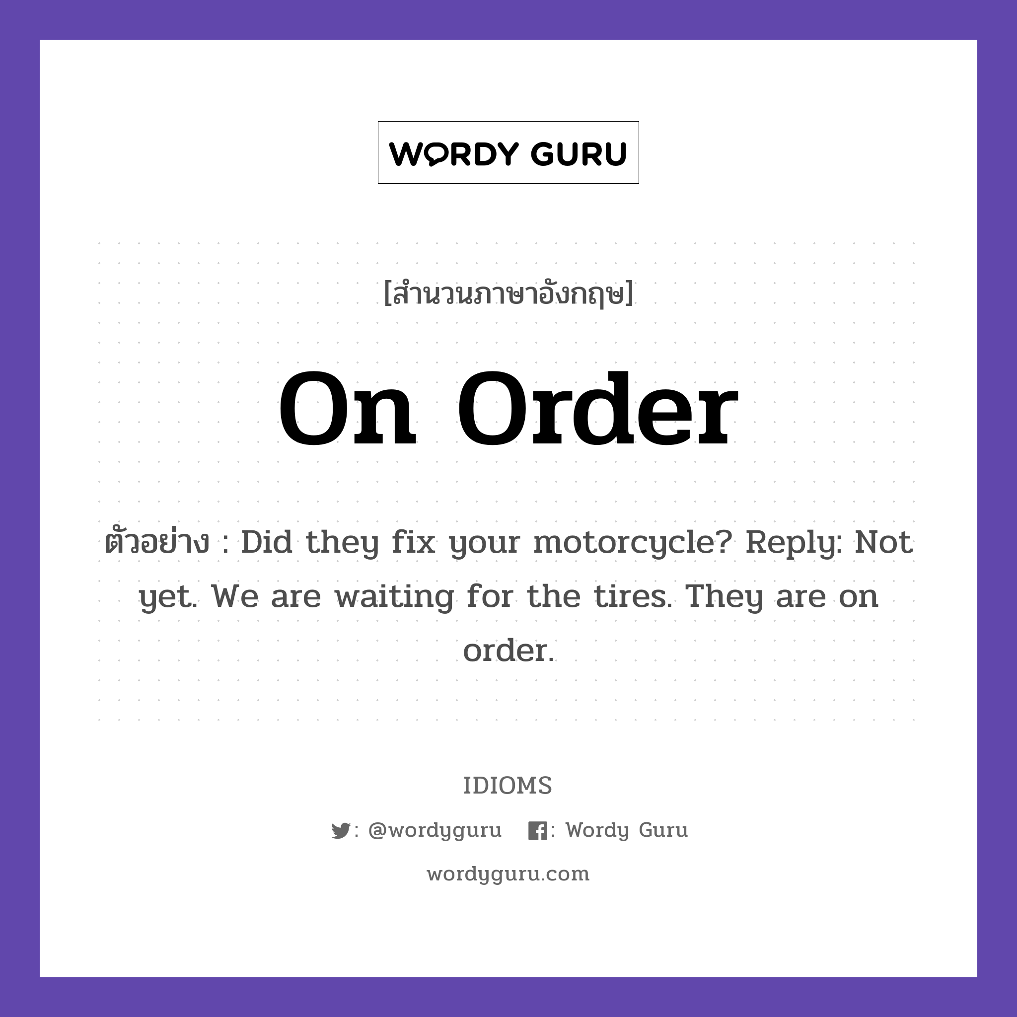 On Order แปลว่า?, สำนวนภาษาอังกฤษ On Order ตัวอย่าง Did they fix your motorcycle? Reply: Not yet. We are waiting for the tires. They are on order.