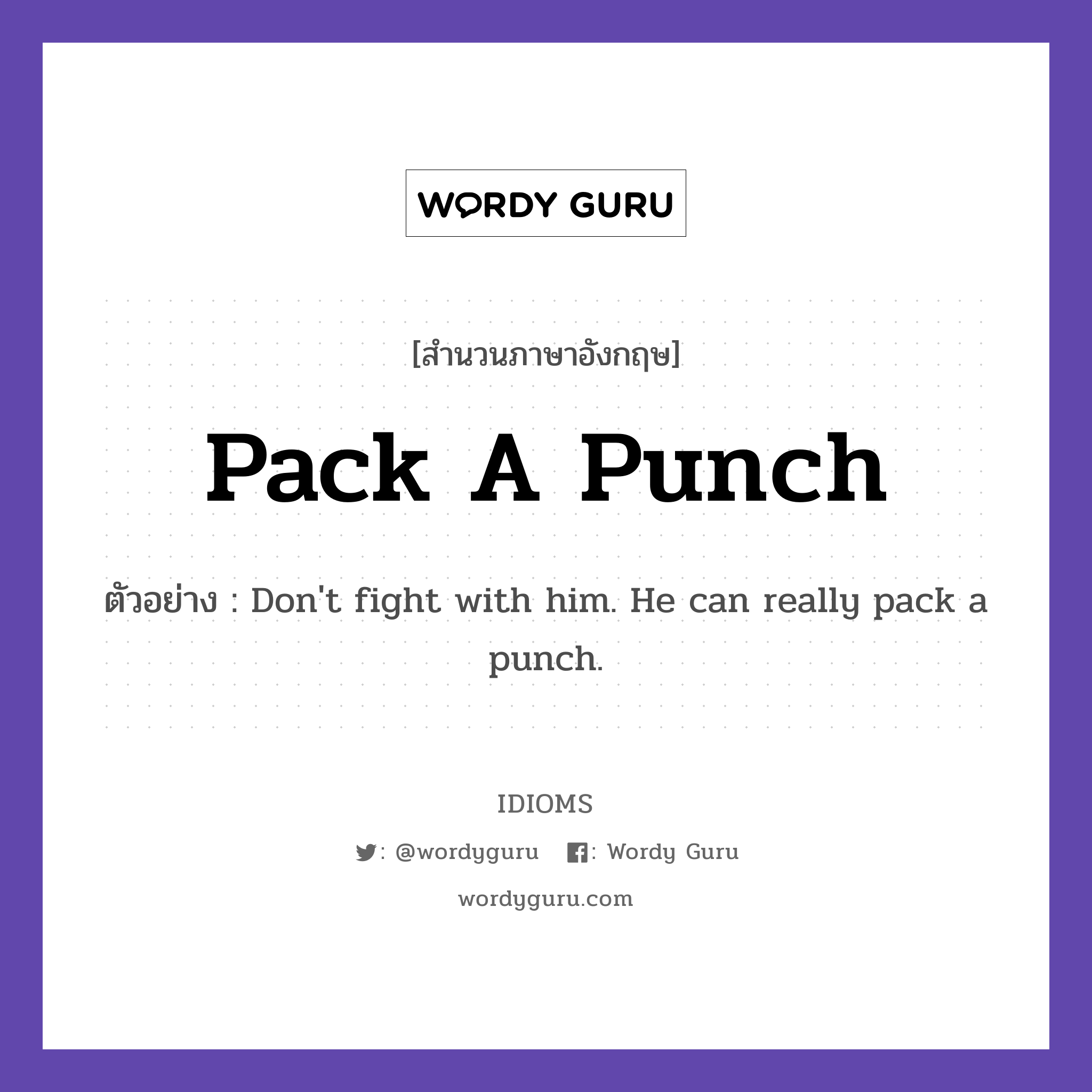 Pack A Punch แปลว่า?, สำนวนภาษาอังกฤษ Pack A Punch ตัวอย่าง Don&#39;t fight with him. He can really pack a punch.