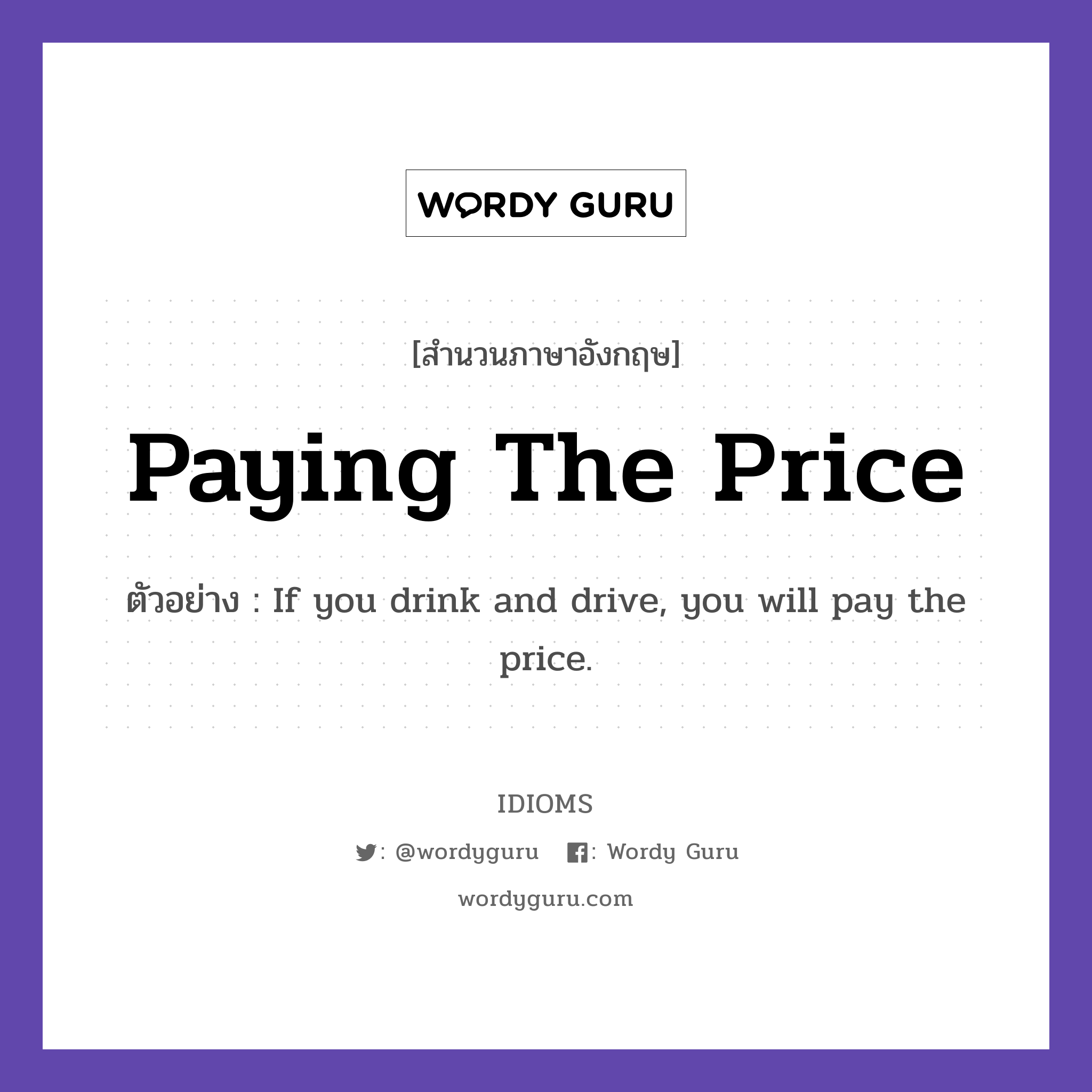 Paying The Price แปลว่า?, สำนวนภาษาอังกฤษ Paying The Price ตัวอย่าง If you drink and drive, you will pay the price.