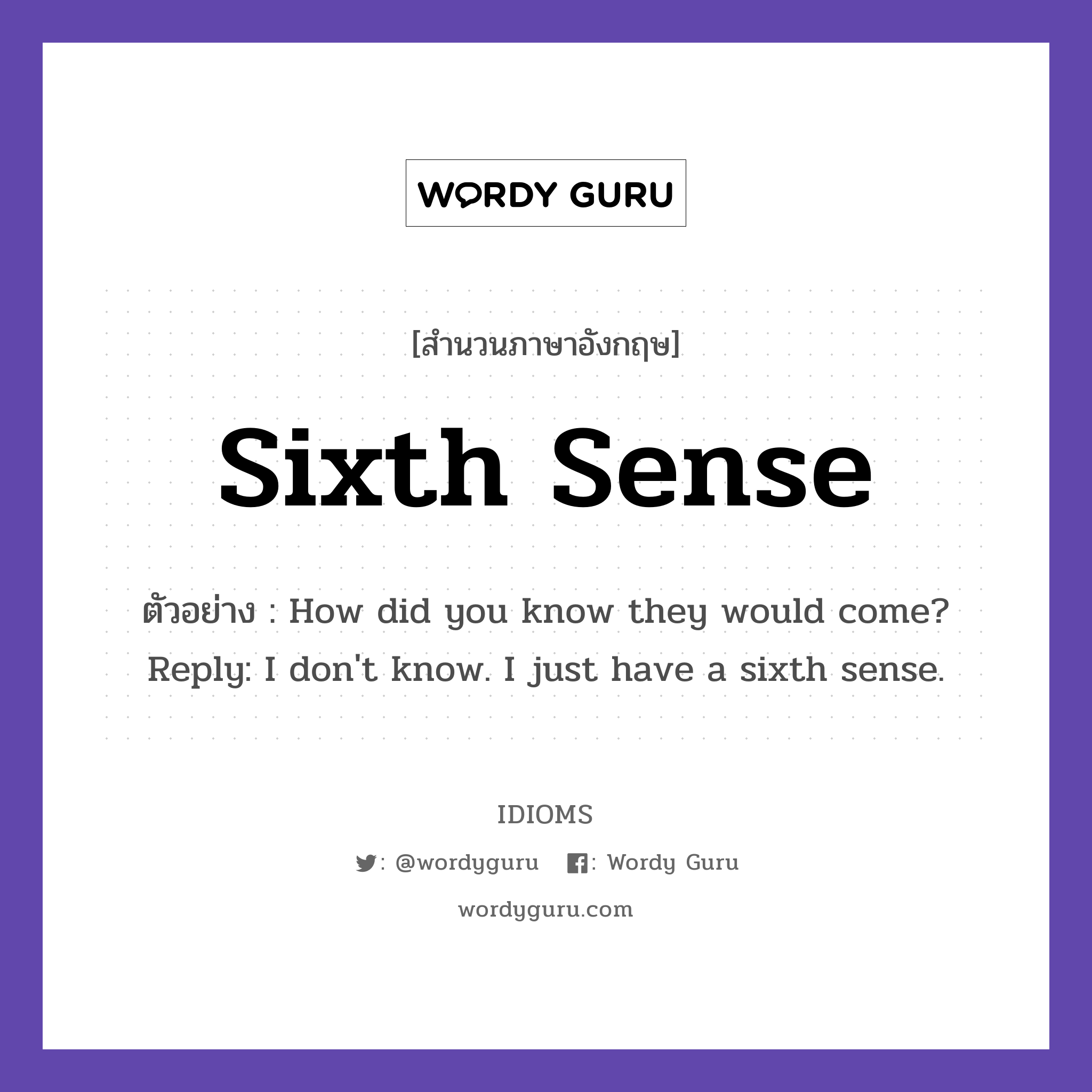 Sixth Sense แปลว่า?, สำนวนภาษาอังกฤษ Sixth Sense ตัวอย่าง How did you know they would come? Reply: I don&#39;t know. I just have a sixth sense.