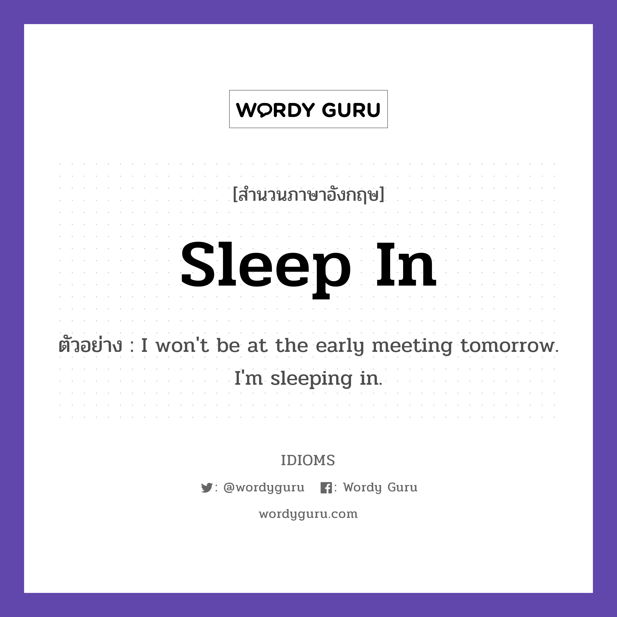 Sleep In แปลว่า?, สำนวนภาษาอังกฤษ Sleep In ตัวอย่าง I won&#39;t be at the early meeting tomorrow. I&#39;m sleeping in.