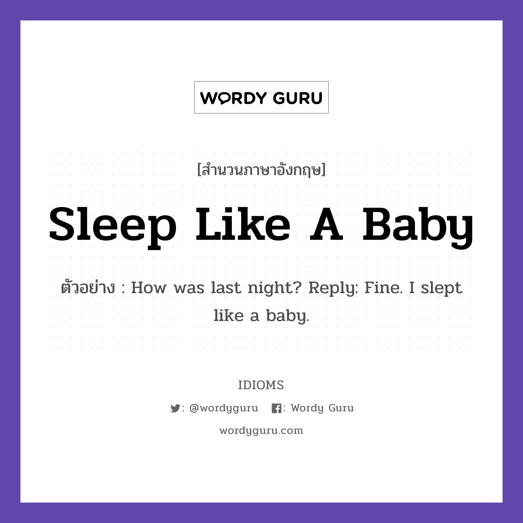 Sleep Like A Baby แปลว่า?, สำนวนภาษาอังกฤษ Sleep Like A Baby ตัวอย่าง How was last night? Reply: Fine. I slept like a baby.