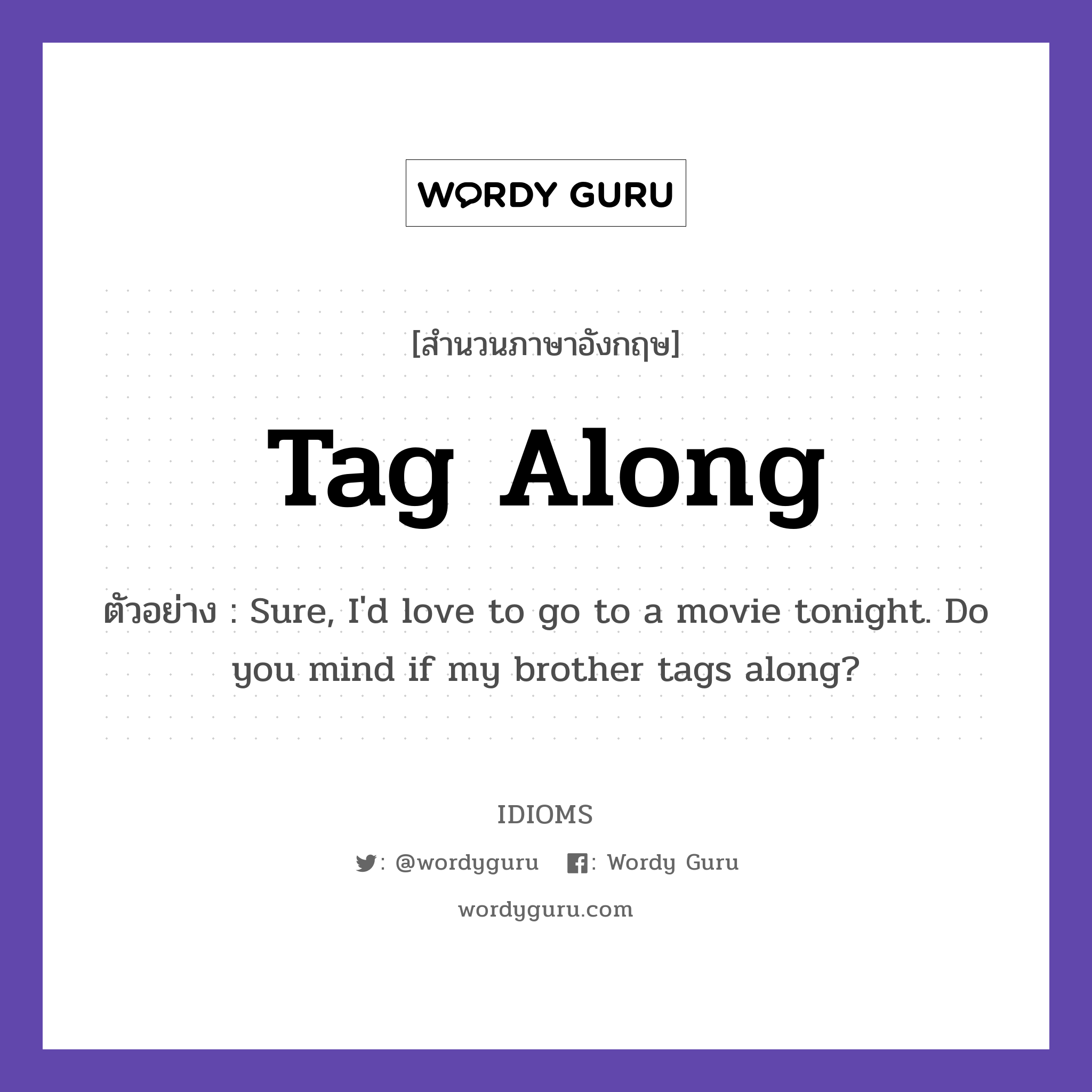 Tag Along แปลว่า?, สำนวนภาษาอังกฤษ Tag Along ตัวอย่าง Sure, I&#39;d love to go to a movie tonight. Do you mind if my brother tags along?