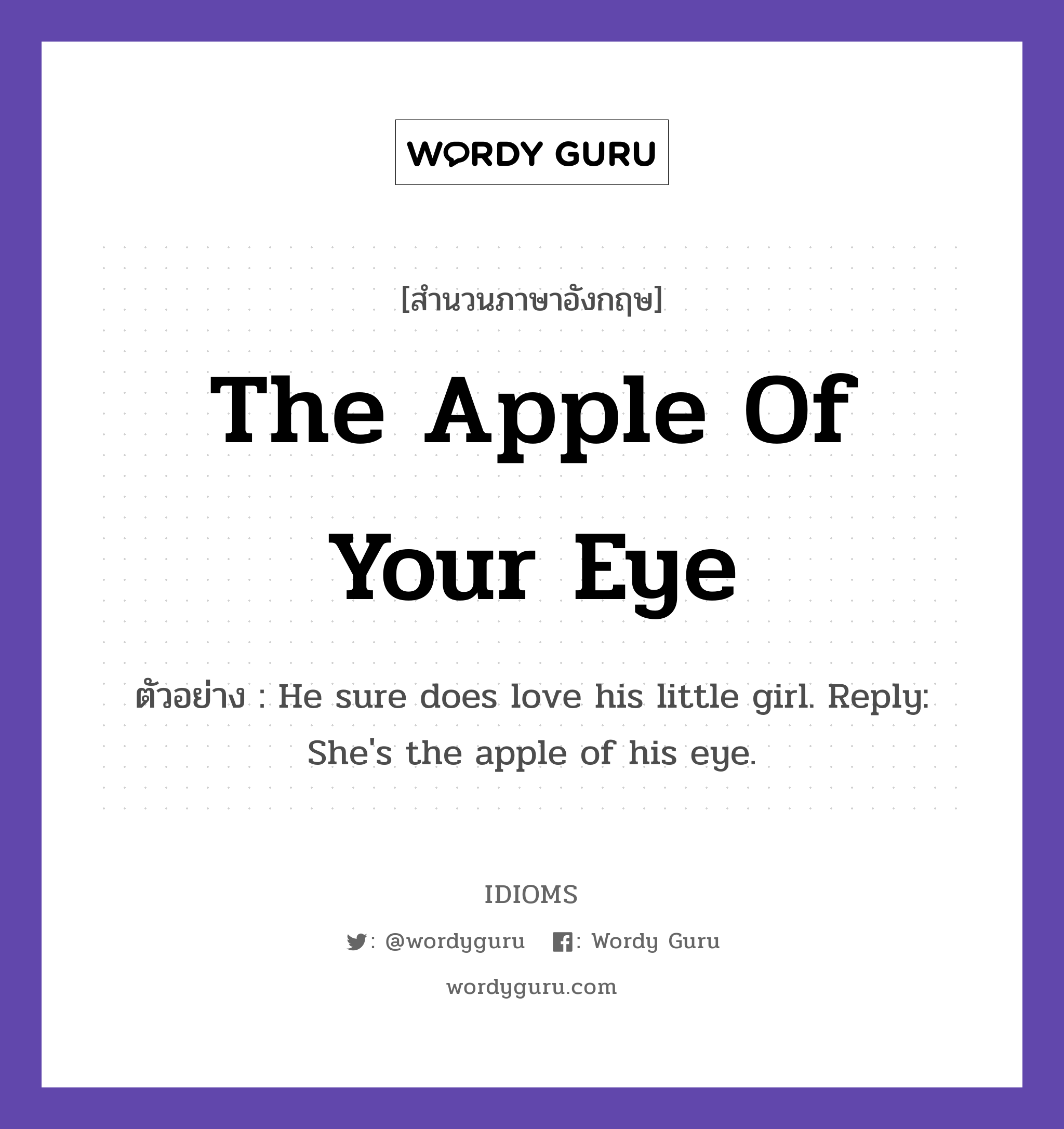 The Apple Of Your Eye แปลว่า?, สำนวนภาษาอังกฤษ The Apple Of Your Eye ตัวอย่าง He sure does love his little girl. Reply: She&#39;s the apple of his eye.